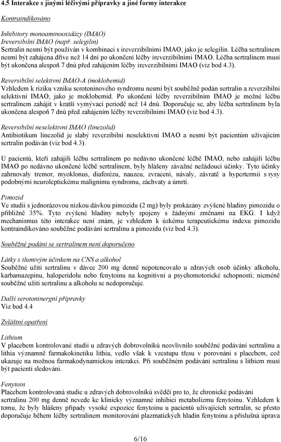 Léčba sertralinem musí být ukončena alespoň 7 dnů před zahájením léčby ireverzibilními IMAO (viz bod 4.3).