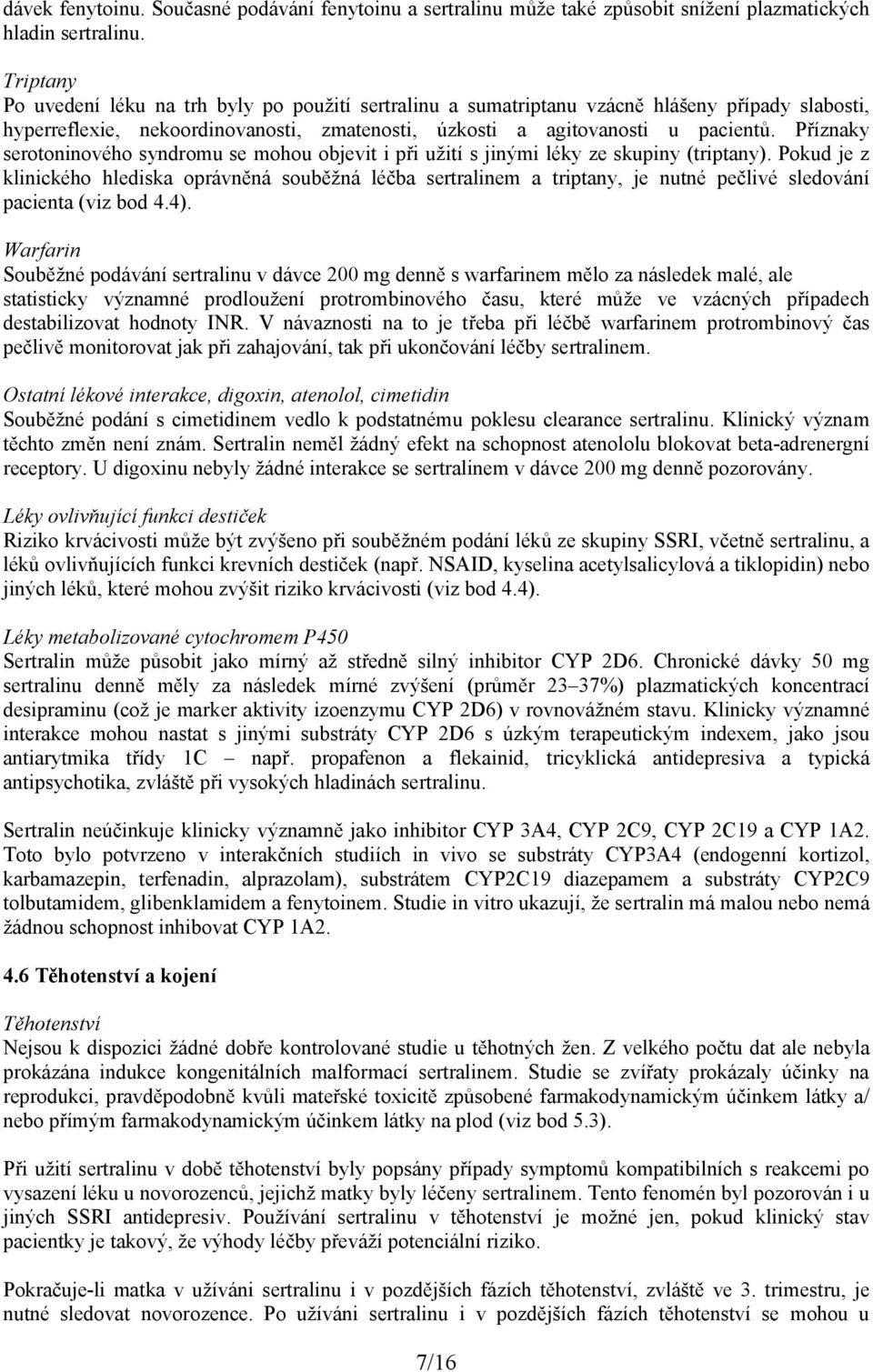 Příznaky serotoninového syndromu se mohou objevit i při užití s jinými léky ze skupiny (triptany).