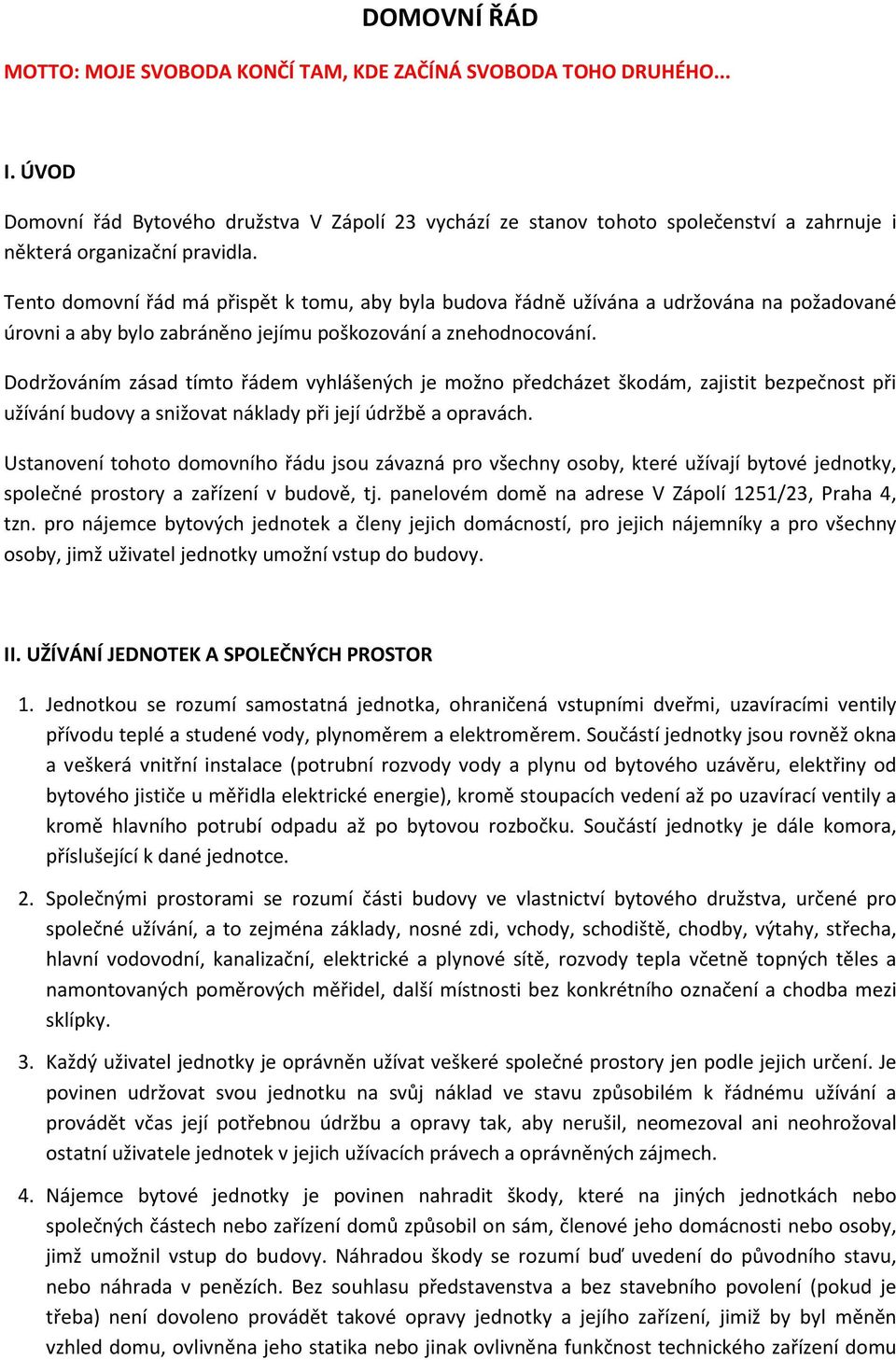 Tento domovní řád má přispět k tomu, aby byla budova řádně užívána a udržována na požadované úrovni a aby bylo zabráněno jejímu poškozování a znehodnocování.