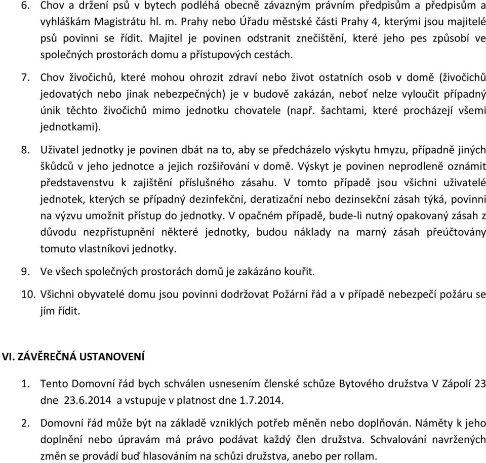 Chov živočichů, které mohou ohrozit zdraví nebo život ostatních osob v domě (živočichů jedovatých nebo jinak nebezpečných) je v budově zakázán, neboť nelze vyloučit případný únik těchto živočichů