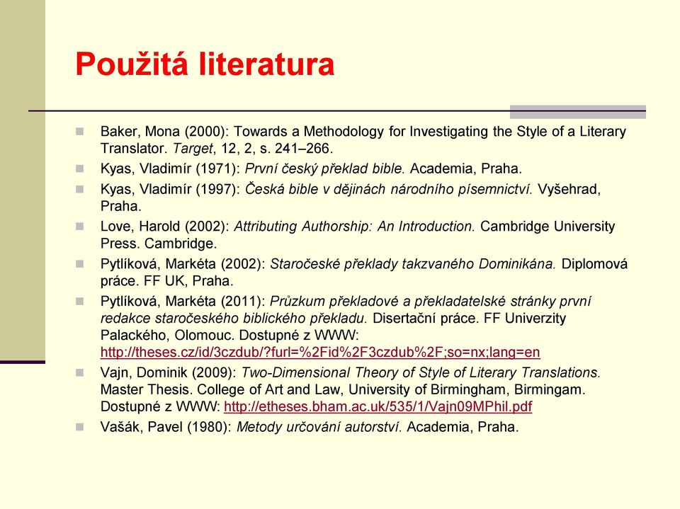 Cambridge. Pytlíková, Markéta (2002): Staročeské překlady takzvaného Dominikána. Diplomová práce. FF UK, Praha.