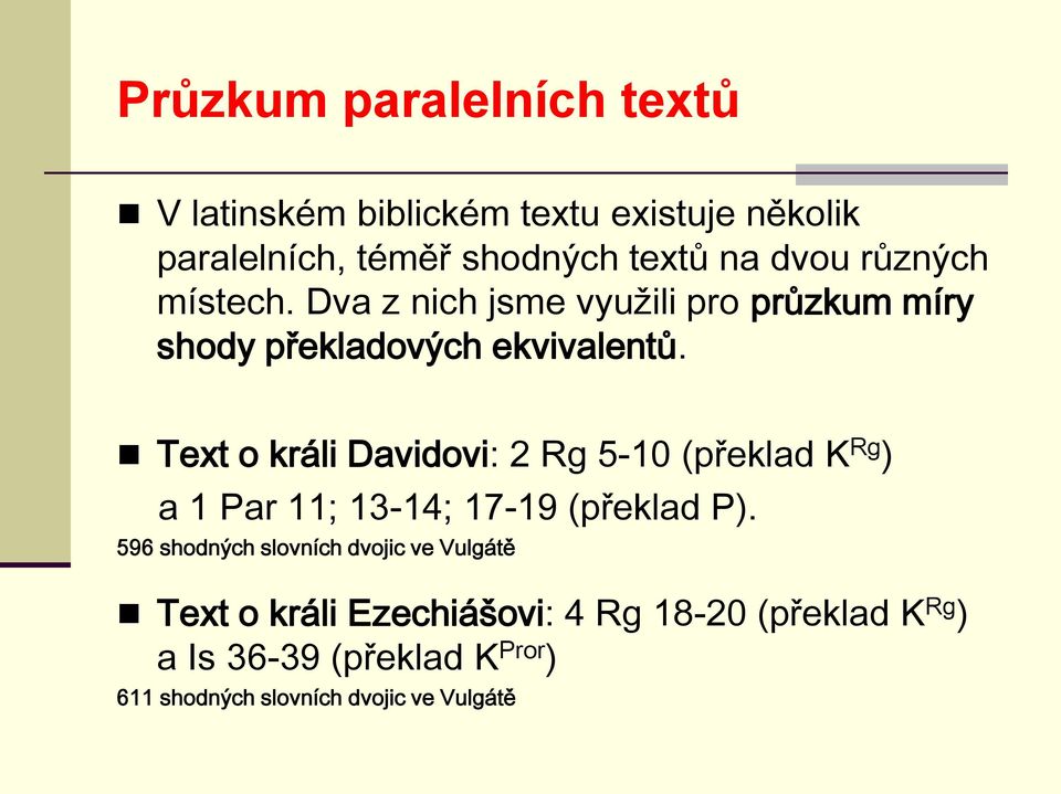 Text o králi Davidovi: 2 Rg 5-10 (překlad K Rg ) a 1 Par 11; 13-14; 17-19 (překlad P).