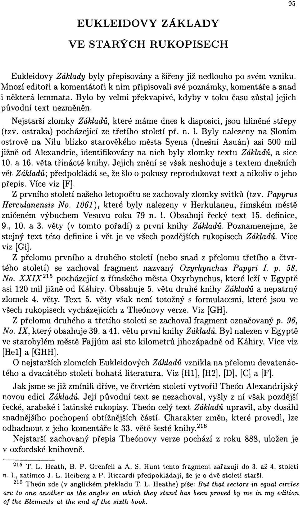 Nejstarší zlomky Základů, které máme dnes k disposici, jsou hliněné střepy (tzv. ostraka) pocházející ze třetího století př. n. 1.