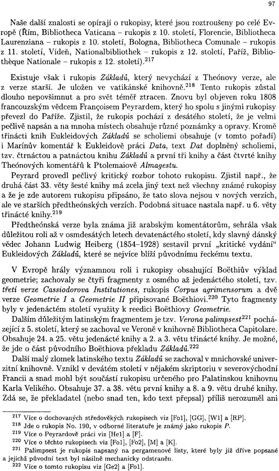 217 Existuje však i rukopis Základů, který nevychází z Theónovy verze, ale z verze starší. Je uložen ve vatikánské knihovně. 218 Tento rukopis zůstal dlouho nepovšimnut a pro svět téměř ztracen.