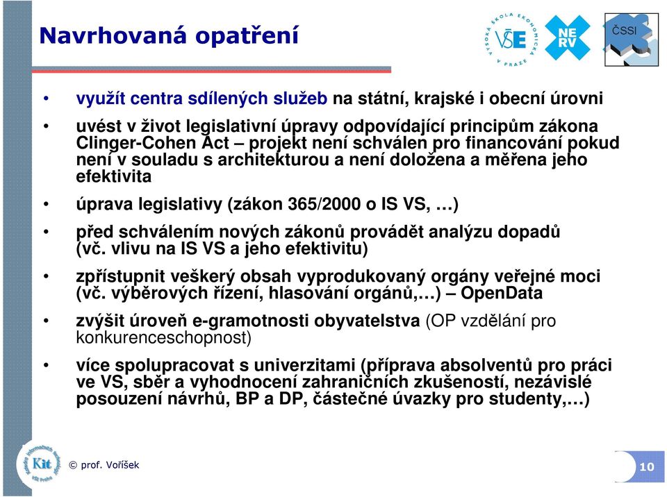 vlivu na IS VS a jeho efektivitu) zpřístupnit veškerý obsah vyprodukovaný orgány veřejné moci (vč.