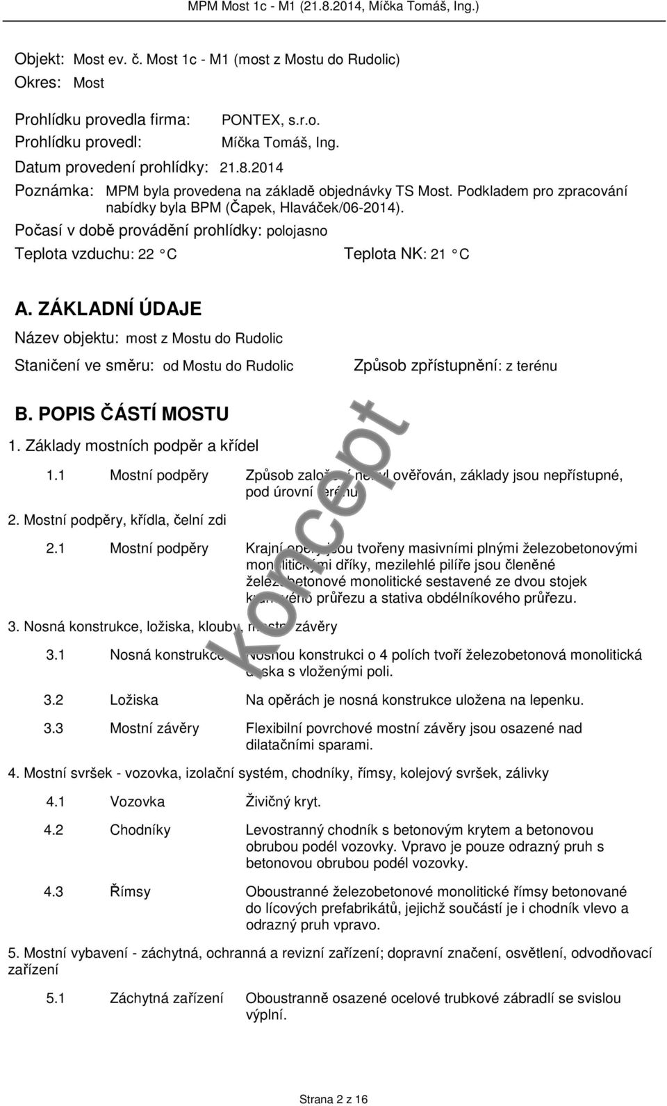 Počasí v době provádění prohlídky: polojasno Teplota vzduchu: 22 C Teplota NK: 21 C A. ZÁKLADNÍ ÚDAJE Název objektu: most z Mostu do Rudolic Staničení ve směru: od Mostu do Rudolic B.