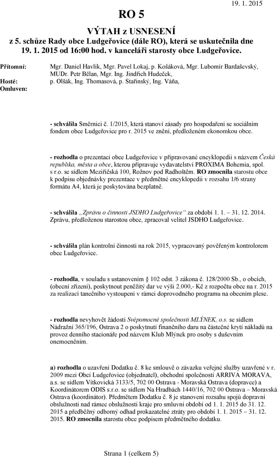 1/2015, která stanoví zásady pro hospodaření se sociálním fondem obce Ludgeřovice pro r. 2015 ve znění, předloženém ekonomkou obce.