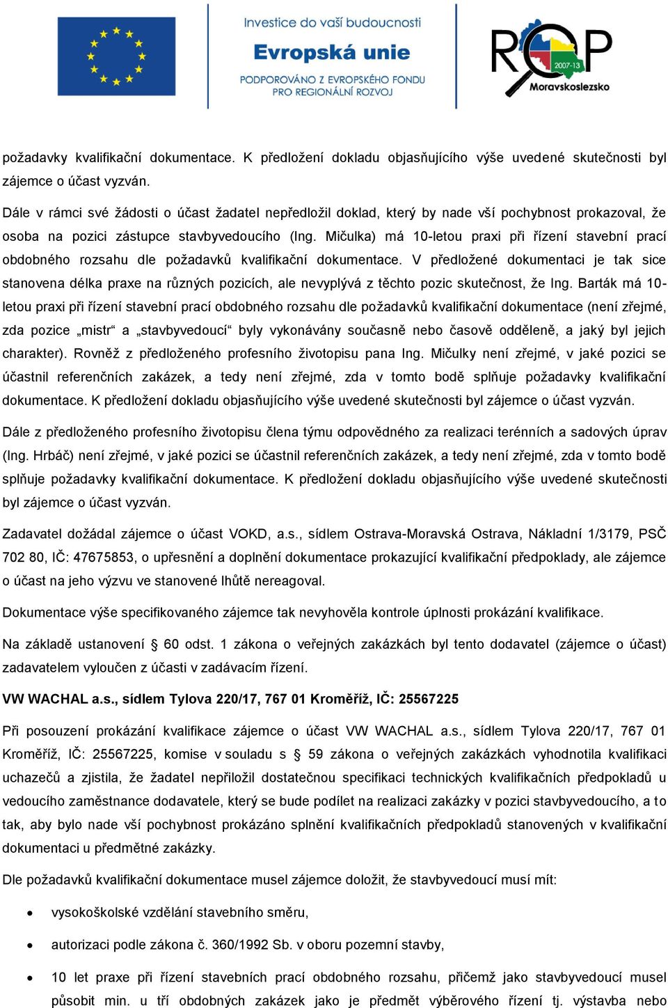 Mičulka) má 10-letou praxi při řízení stavební prací obdobného rozsahu dle požadavků kvalifikační dokumentace.