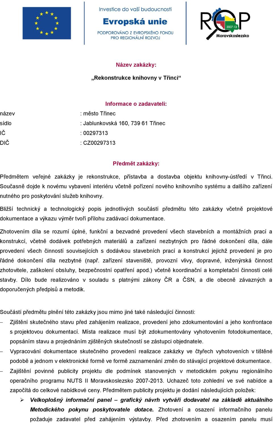 Současně dojde k novému vybavení interiéru včetně pořízení nového knihovního systému a dalšího zařízení nutného pro poskytování služeb knihovny.