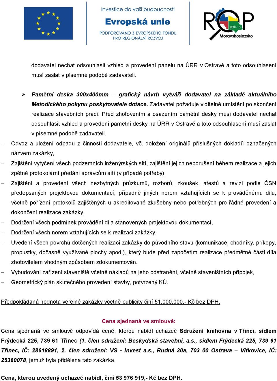 Před zhotovením a osazením pamětní desky musí dodavatel nechat odsouhlasit vzhled a provedení pamětní desky na ÚRR v Ostravě a toto odsouhlasení musí zaslat v písemné podobě zadavateli.