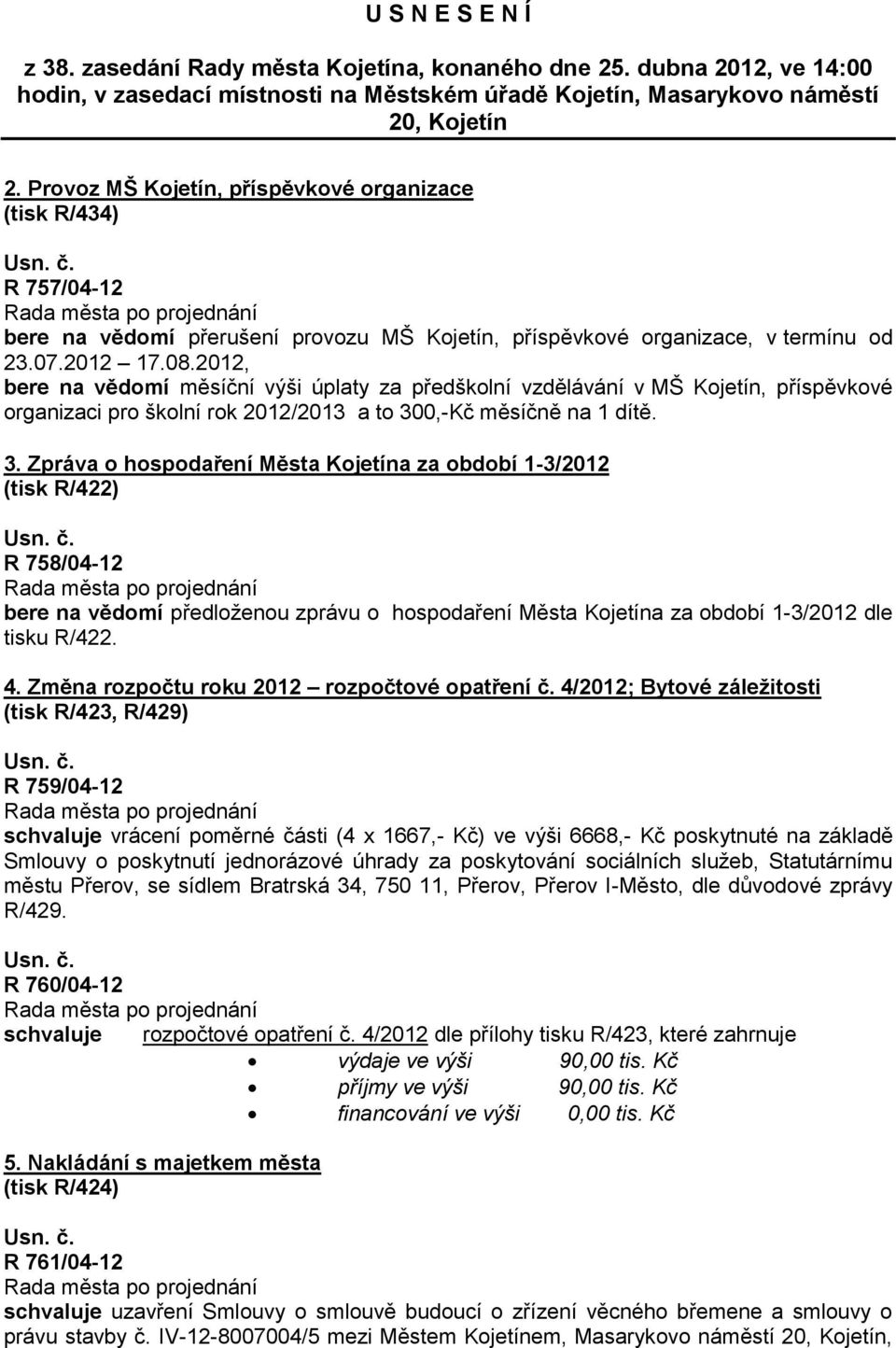 2012, bere na vědomí měsíční výši úplaty za předškolní vzdělávání v MŠ Kojetín, příspěvkové organizaci pro školní rok 2012/2013 a to 30