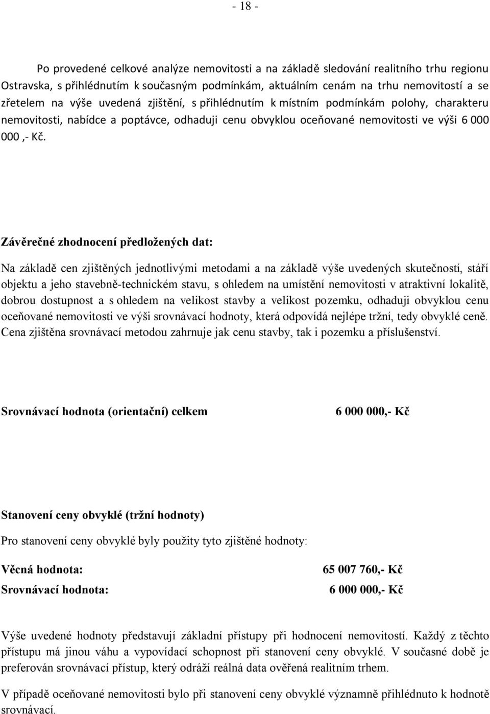 Závěrečné zhodnocení předložených dat: Na základě cen zjištěných jednotlivými metodami a na základě výše uvedených skutečností, stáří objektu a jeho stavebně-technickém stavu, s ohledem na umístění