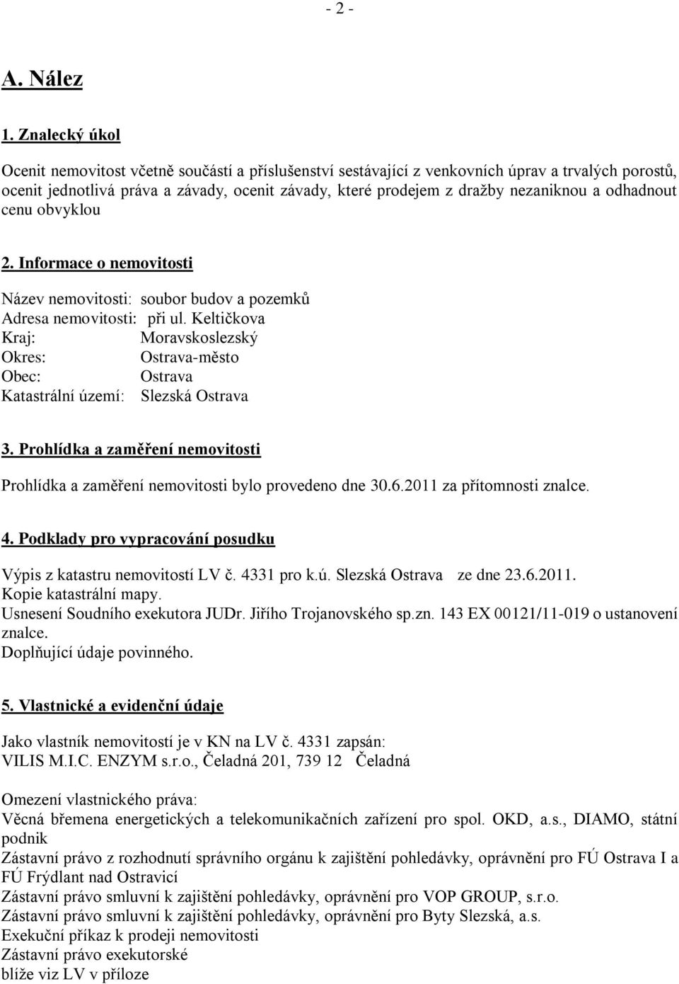 a odhadnout cenu obvyklou 2. Informace o nemovitosti Název nemovitosti: soubor budov a pozemků Adresa nemovitosti: při ul.