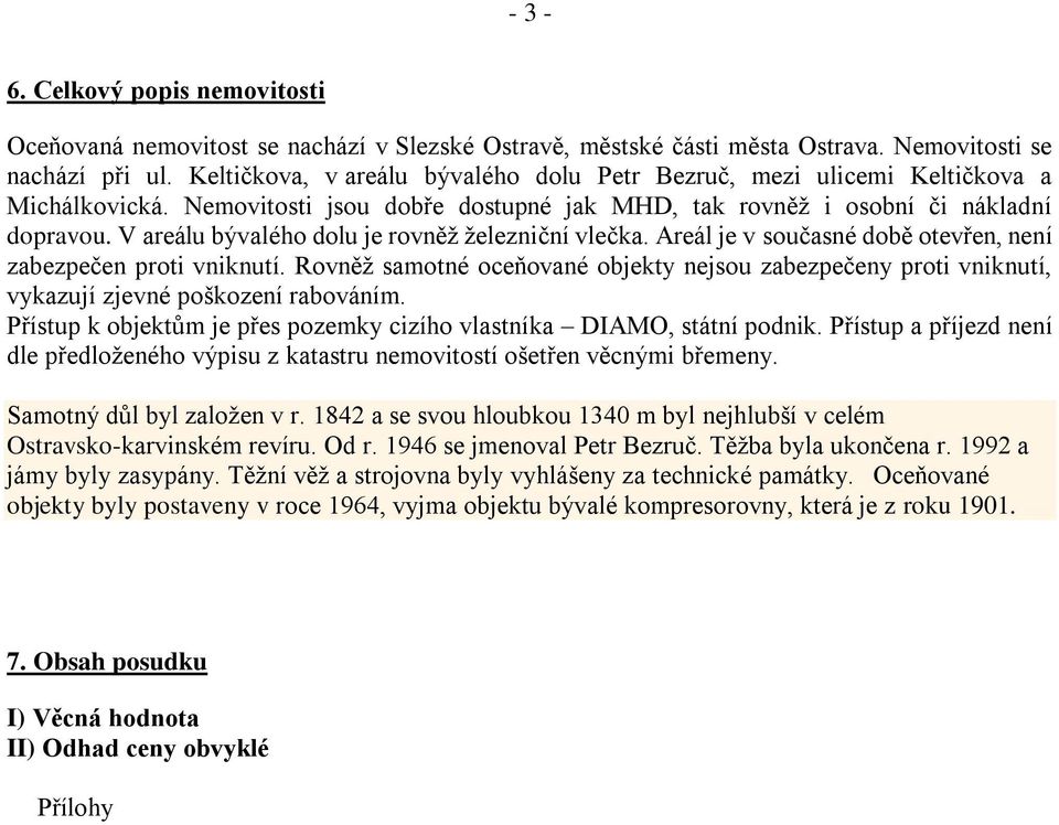 V areálu bývalého dolu je rovněž železniční vlečka. Areál je v současné době otevřen, není zabezpečen proti vniknutí.