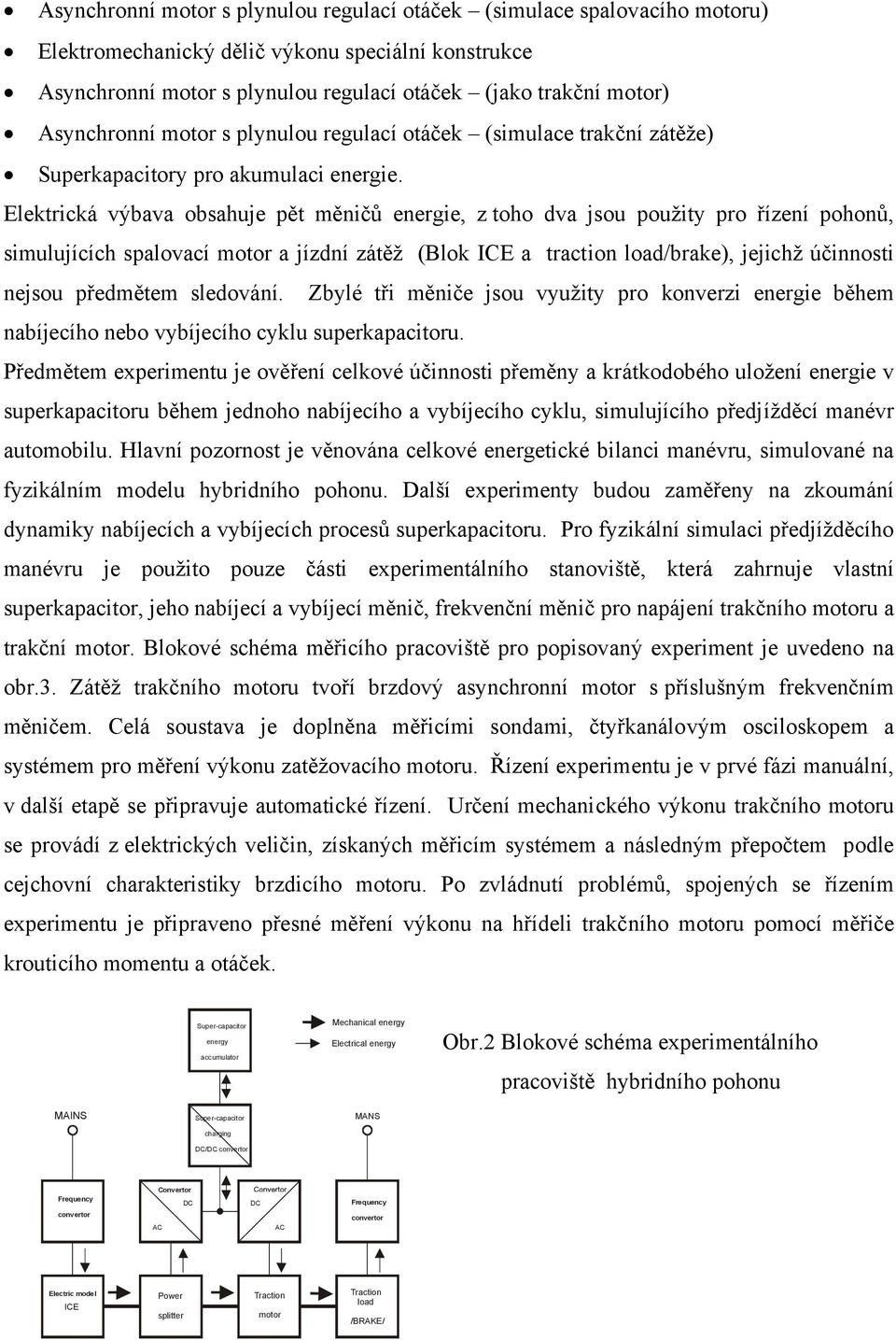 Elekrická ýb obhuje pě měničů energie, z oho jou použiy pro řízení pohonů, imulujících plocí moor jízní záěž (Blok ICE rcion lo/brke), jejichž účinnoi nejou přeměem leoání.