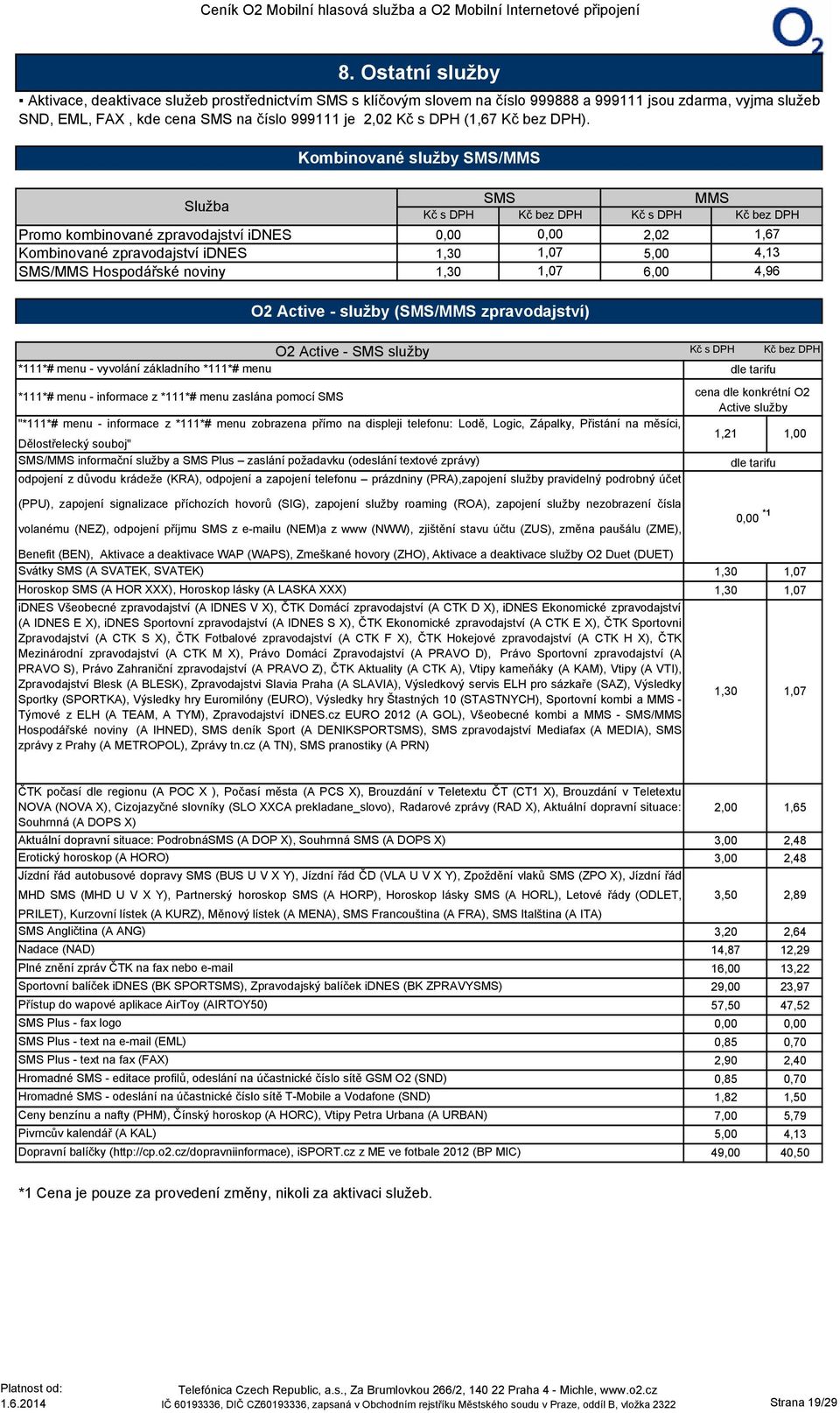 Kombinované služby SMS/MMS Služba Promo kombinované zpravodajství idnes Kombinované zpravodajství idnes SMS/MMS Hospodářské noviny Kč s DPH 1,30 1,30 SMS MMS Kč bez DPH 2,02 1,67 1,07 5,00 4,13 1,07