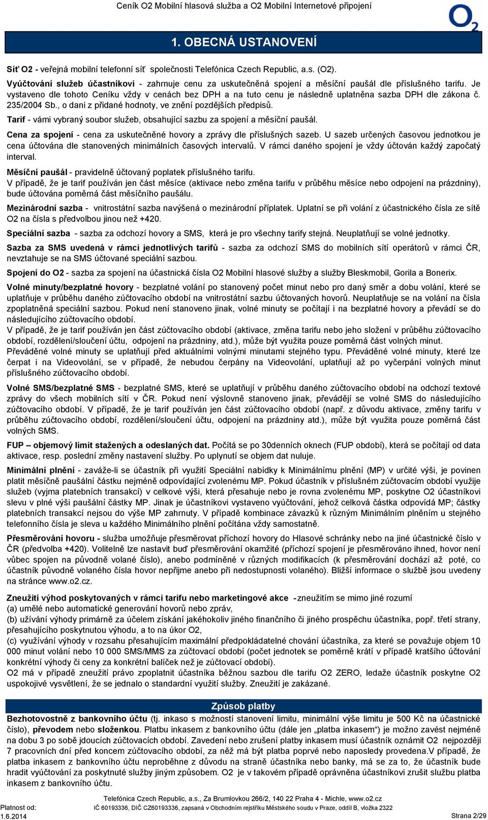 Je vystaveno dle tohoto Ceníku vždy v cenách bez DPH a na tuto cenu je následně uplatněna sazba DPH dle zákona č. 235/2004 Sb., o dani z přidané hodnoty, ve znění pozdějších předpisů.