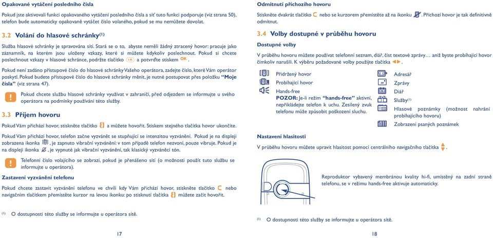 Stará se o to, abyste neměli žádný ztracený hovor: pracuje jako záznamník, na kterém jsou uloženy vzkazy, které si můžete kdykoliv poslechnout.