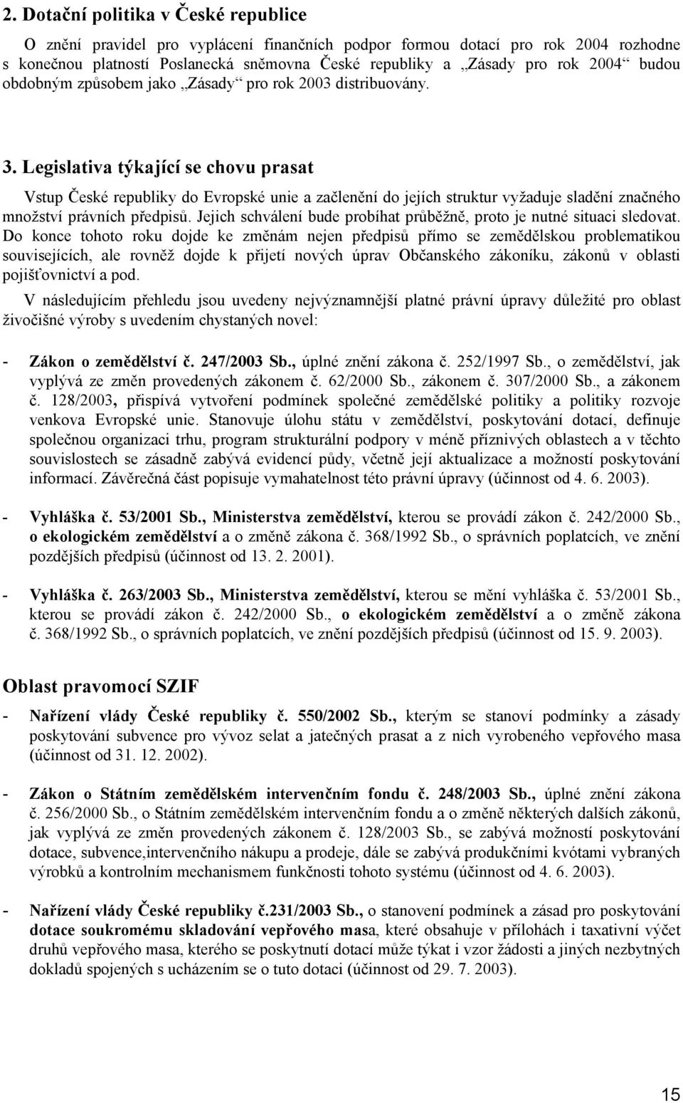 Legislativa týkající se chovu prasat Vstup České republiky do Evropské unie a začlenění do jejích struktur vyžaduje sladění značného množství právních předpisů.