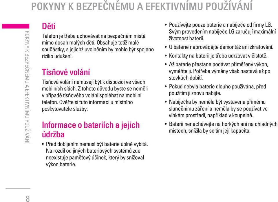 Z tohoto dûvodu byste se nemûli v pfiípadû tísàového volání spoléhat na mobilní telefon. Ovûfite si tuto informaci u místního poskytovatele sluïby.