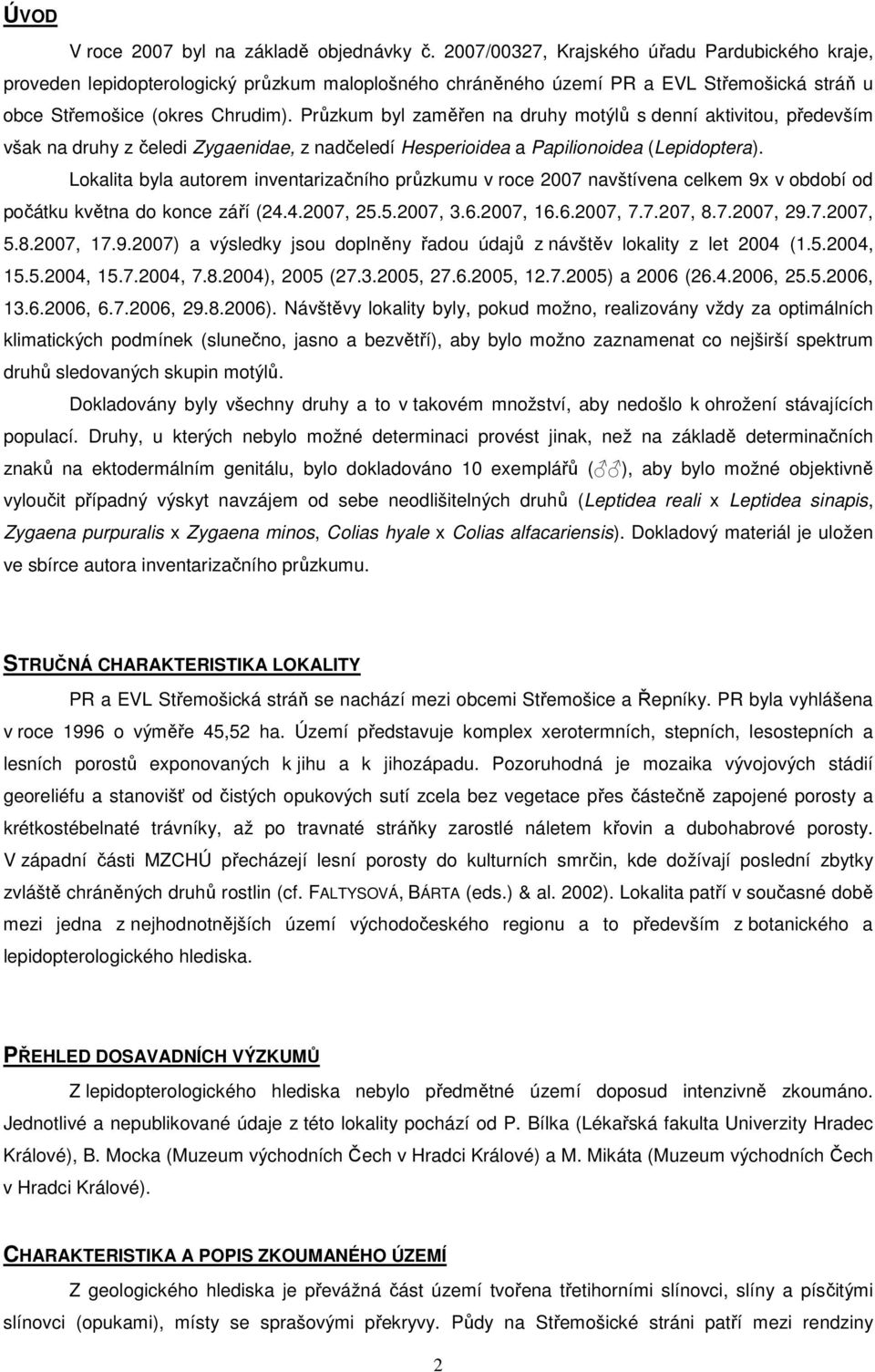 Průzkum byl zaměřen na druhy motýlů s denní aktivitou, především však na druhy z čeledi Zygaenidae, z nadčeledí Hesperioidea a Papilionoidea (Lepidoptera).