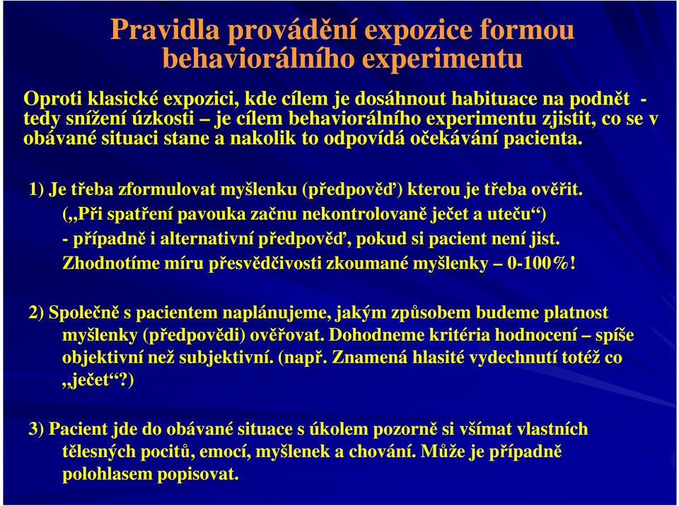 ( Při spatření pavouka začnu nekontrolovaně ječet a uteču ) - případně i alternativní předpověď, pokud si pacient není jist. Zhodnotíme míru přesvědčivosti zkoumané myšlenky 0-100%!