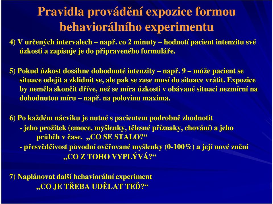 Expozice by neměla skončit dříve, než se míra úzkosti v obávané situaci nezmírní na dohodnutou míru např. na polovinu maxima.