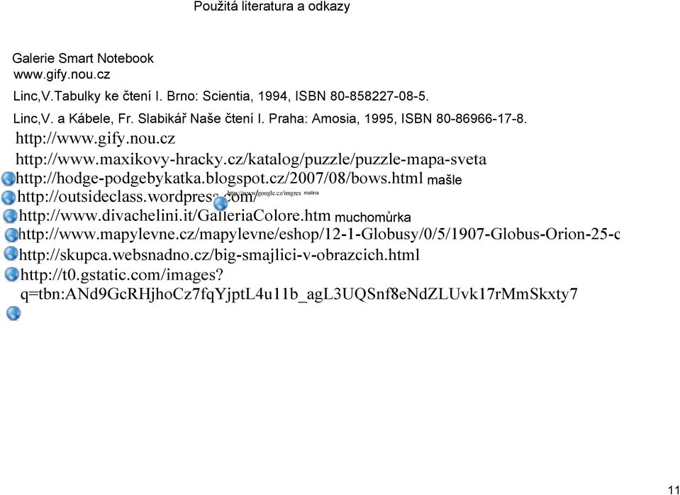 html mašle http://www.google.cz/imgres malina http://outsideclass.wordpress.com/ http://www.divachelini.it/galleriacolore.htm muchomůrka http://www.mapylevne.
