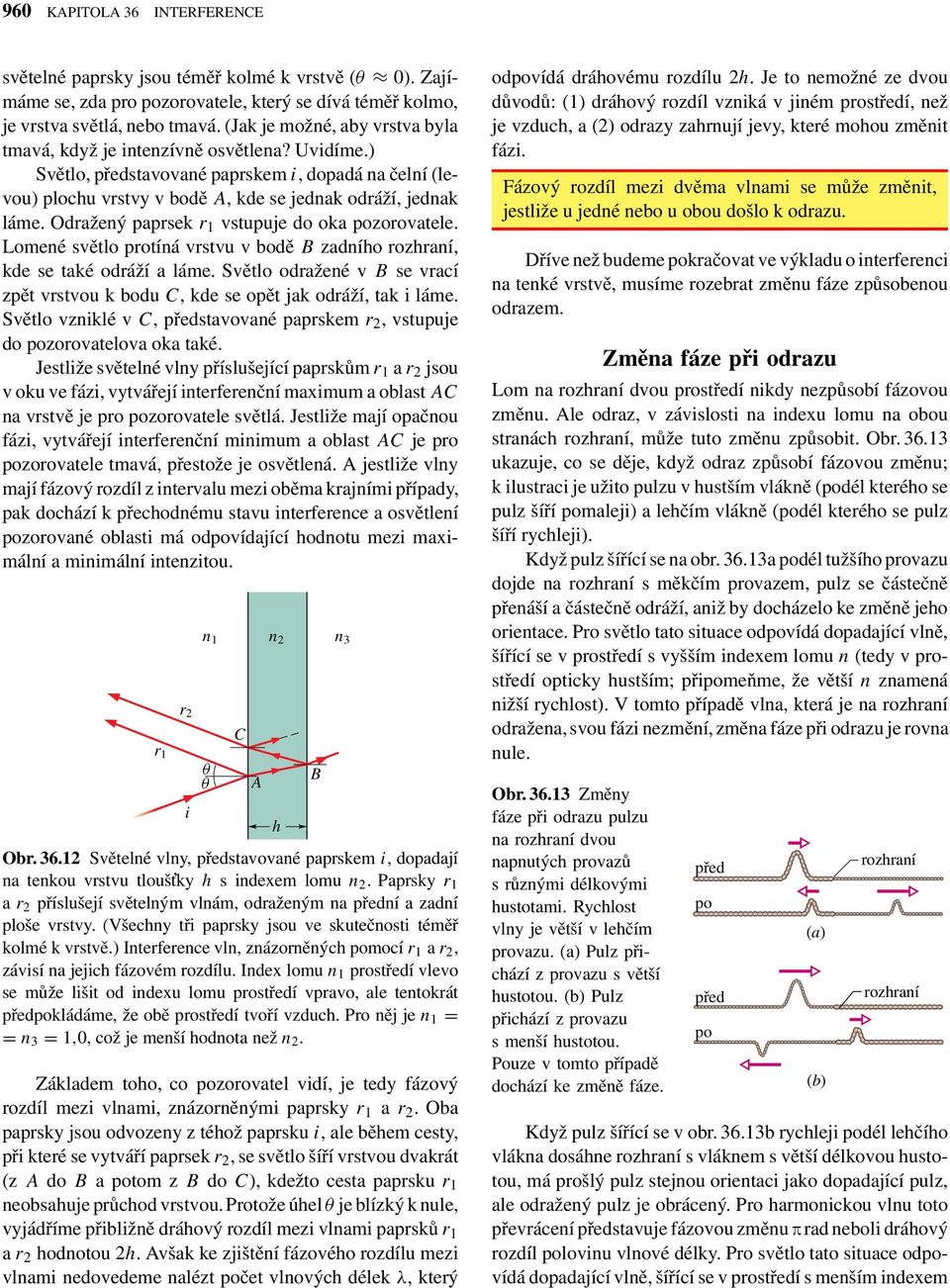 Odražený paprsek r 1 vstupuje do oka pozorovatele. Lomené světlo protíná vrstvu v bodě B zadního rozhraní, kde se také odráží a láme.