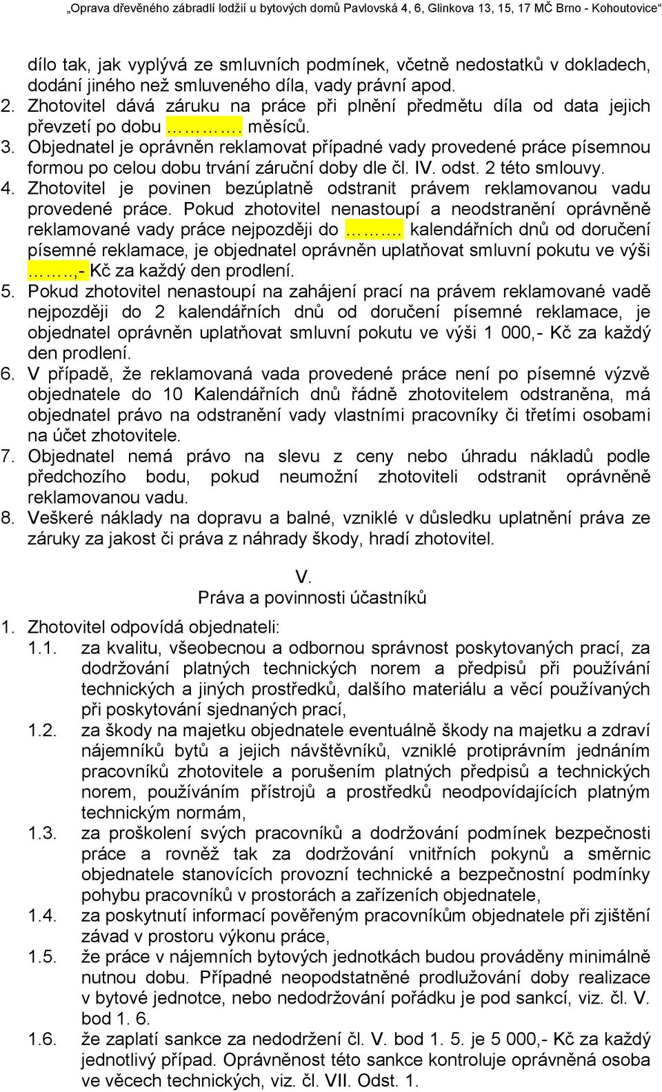 Objednatel je oprávněn reklamovat případné vady provedené práce písemnou formou po celou dobu trvání záruční doby dle čl. IV. odst. 2 této smlouvy. 4.