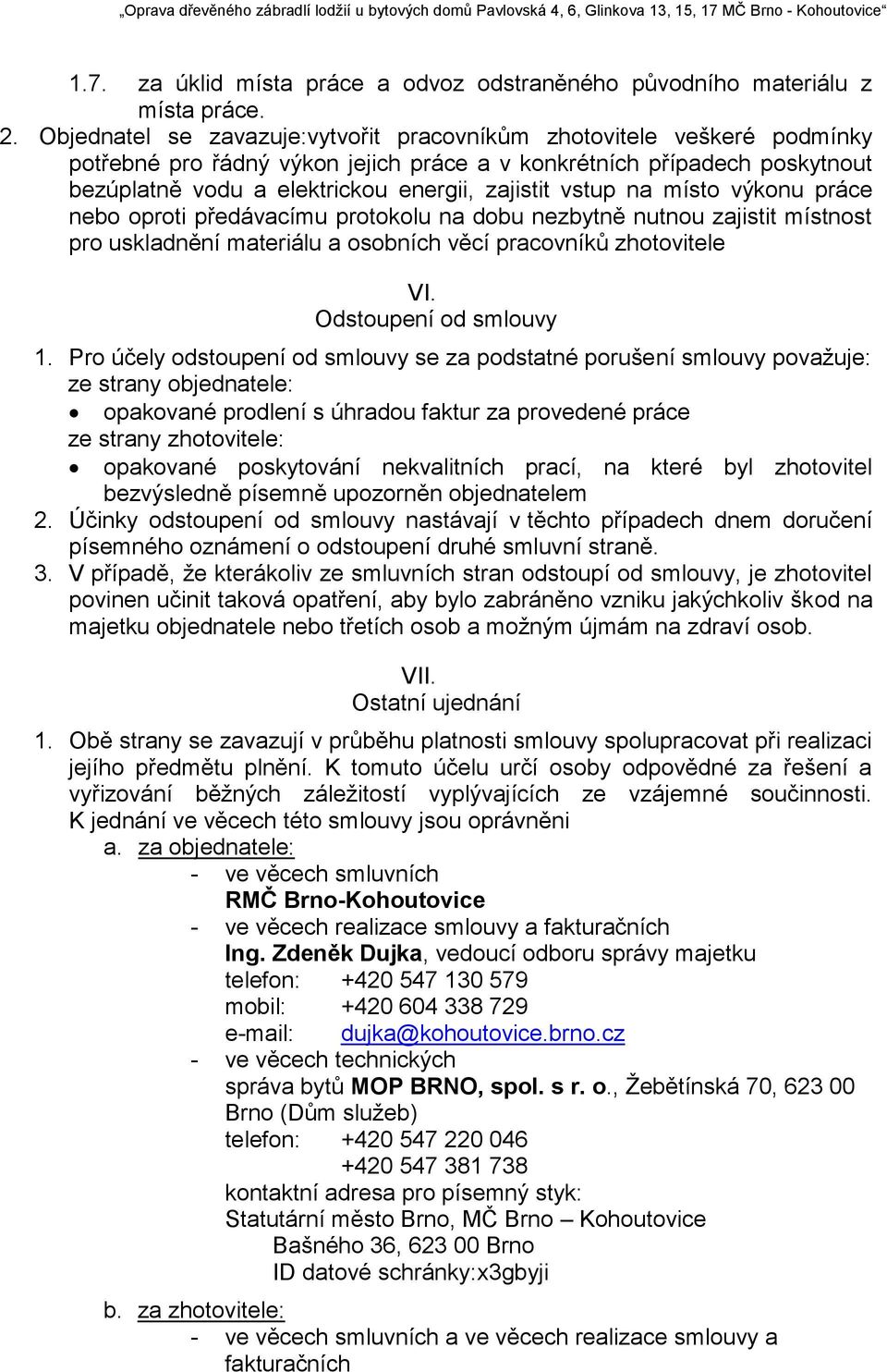 vstup na místo výkonu práce nebo oproti předávacímu protokolu na dobu nezbytně nutnou zajistit místnost pro uskladnění materiálu a osobních věcí pracovníků zhotovitele VI. Odstoupení od smlouvy 1.