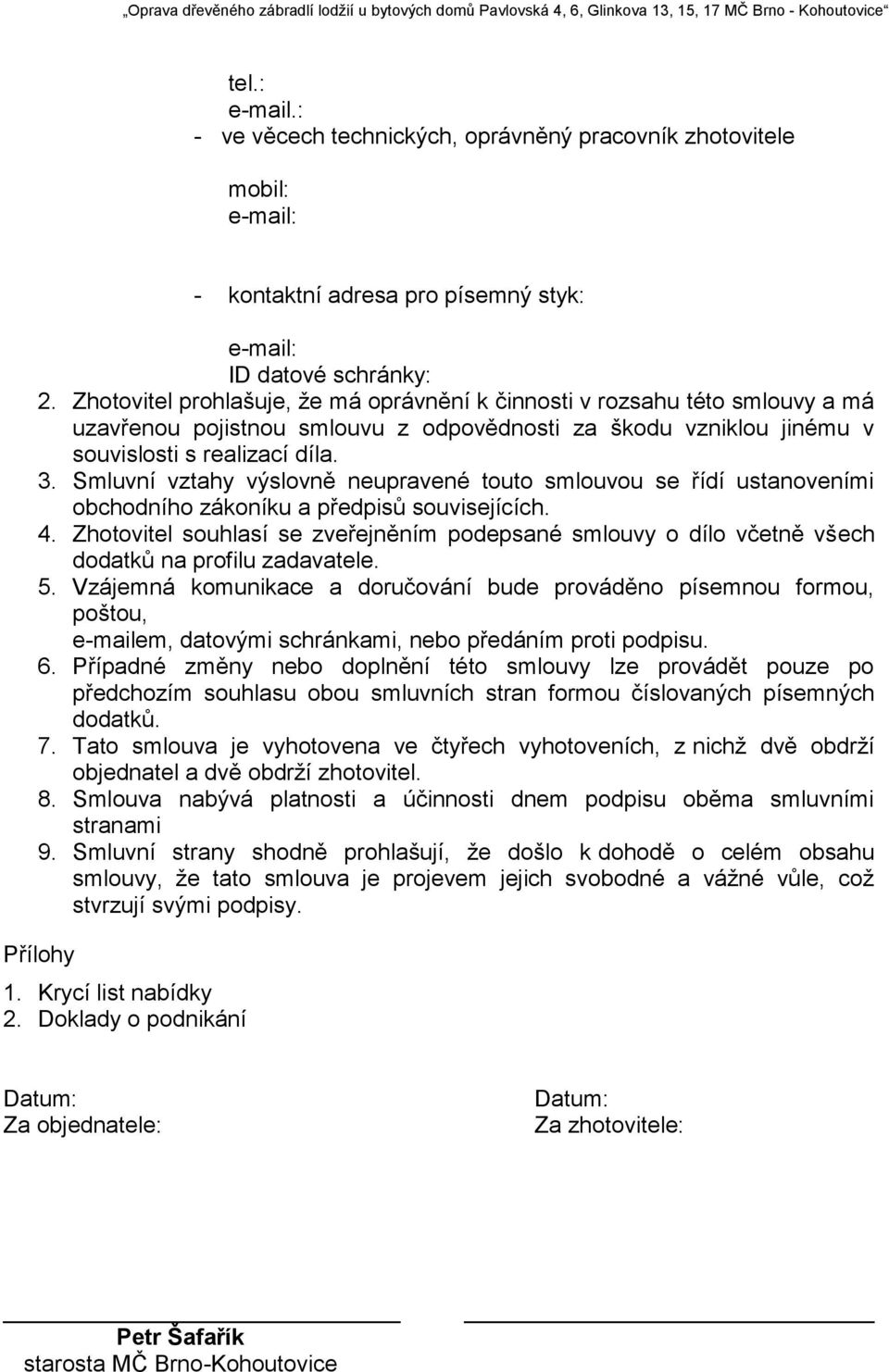 Smluvní vztahy výslovně neupravené touto smlouvou se řídí ustanoveními obchodního zákoníku a předpisů souvisejících. 4.