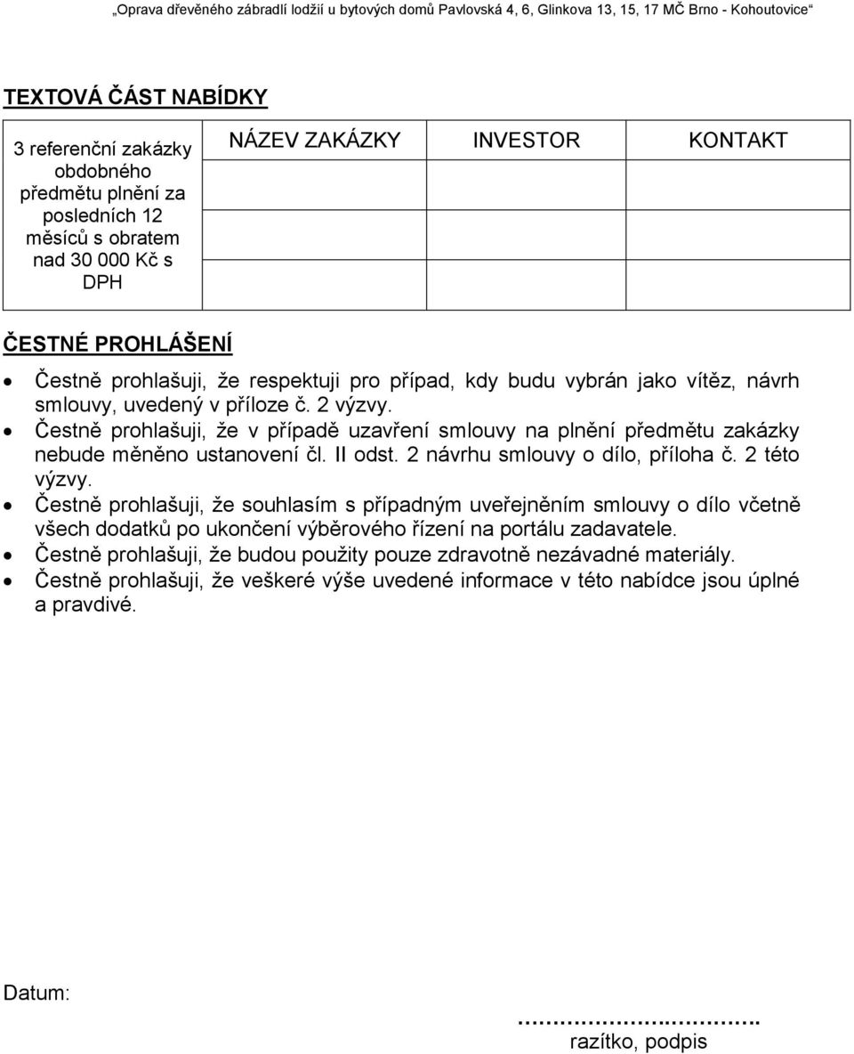 Čestně prohlašuji, že v případě uzavření smlouvy na plnění předmětu zakázky nebude měněno ustanovení čl. II odst. 2 návrhu smlouvy o dílo, příloha č. 2 této výzvy.