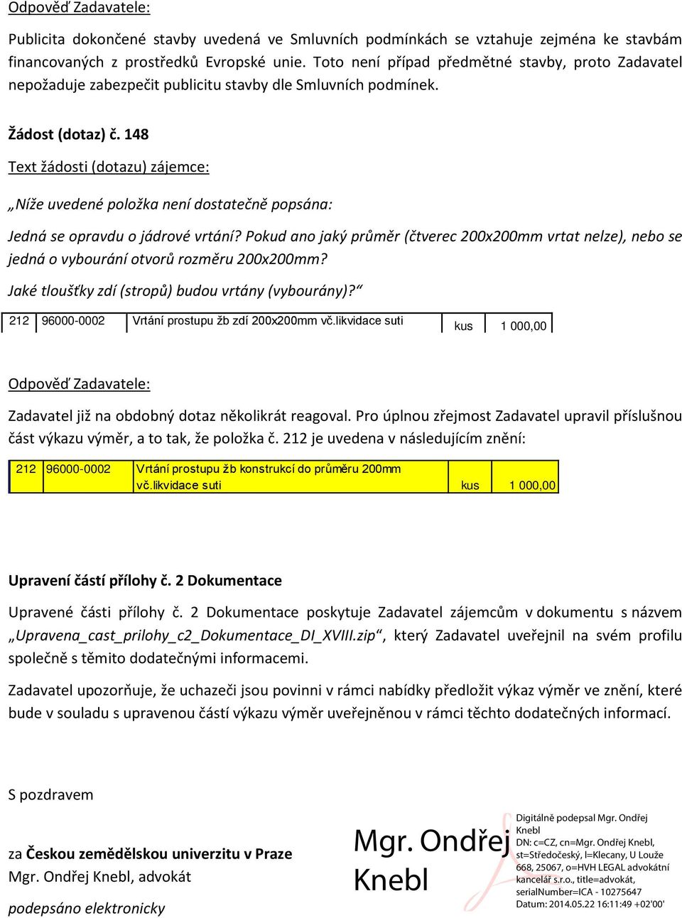 148 Níže uvedené položka není dostatečně popsána: Jedná se opravdu o jádrové vrtání? Pokud ano jaký průměr (čtverec 200x200mm vrtat nelze), nebo se jedná o vybourání otvorů rozměru 200x200mm?