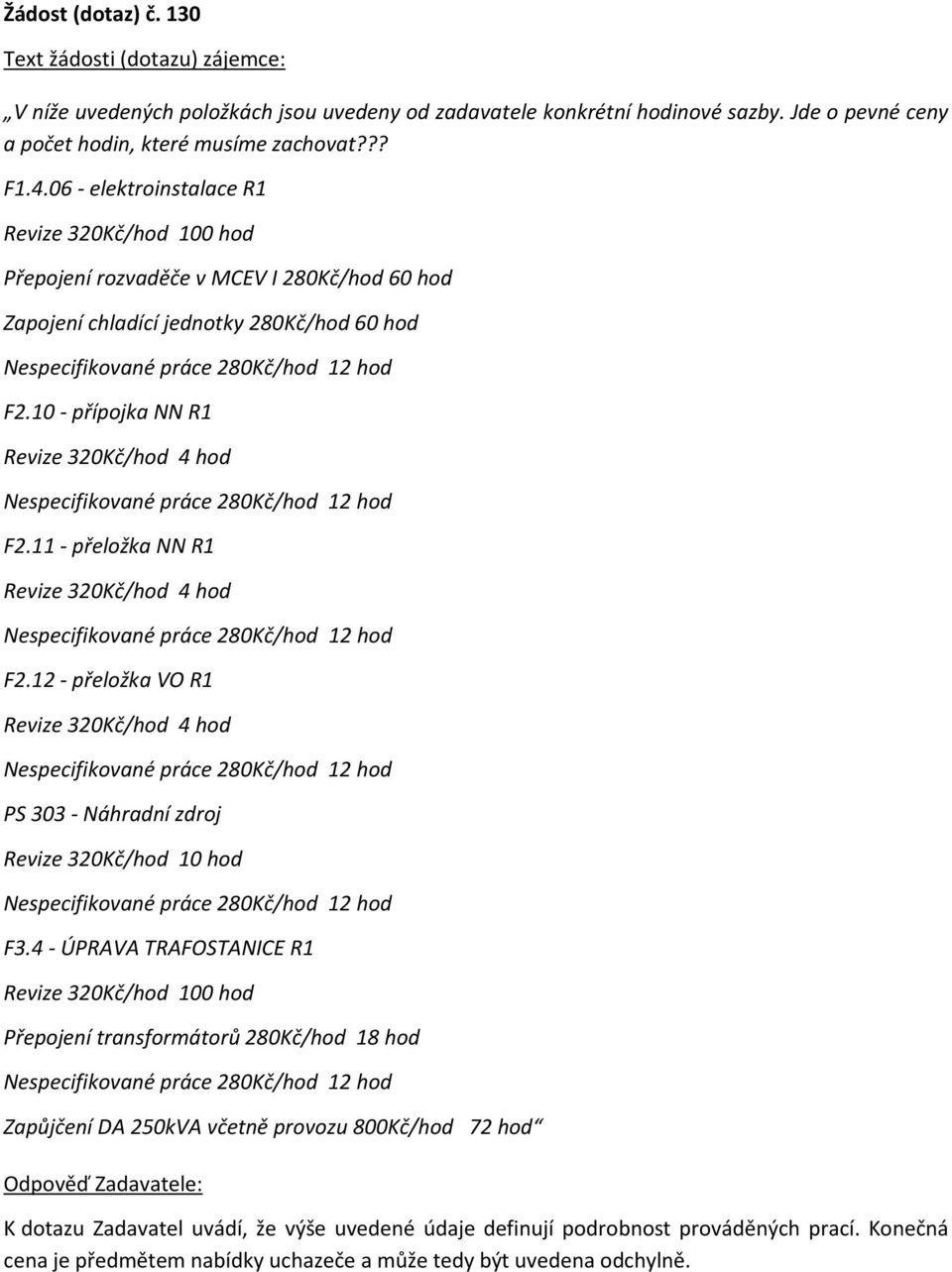10 - přípojka NN R1 Revize 320Kč/hod 4 hod Nespecifikované práce 280Kč/hod 12 hod F2.11 - přeložka NN R1 Revize 320Kč/hod 4 hod Nespecifikované práce 280Kč/hod 12 hod F2.