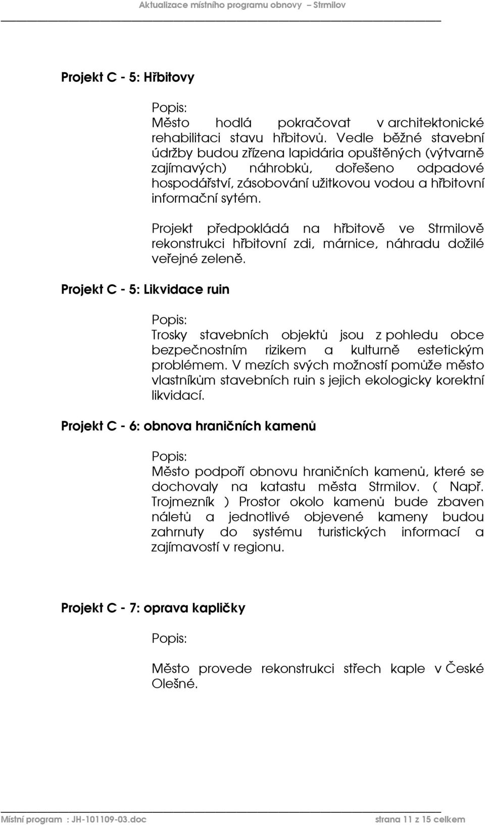 Projekt předpokládá na hřbitově ve Strmilově rekonstrukci hřbitovní zdi, márnice, náhradu dožilé veřejné zeleně.