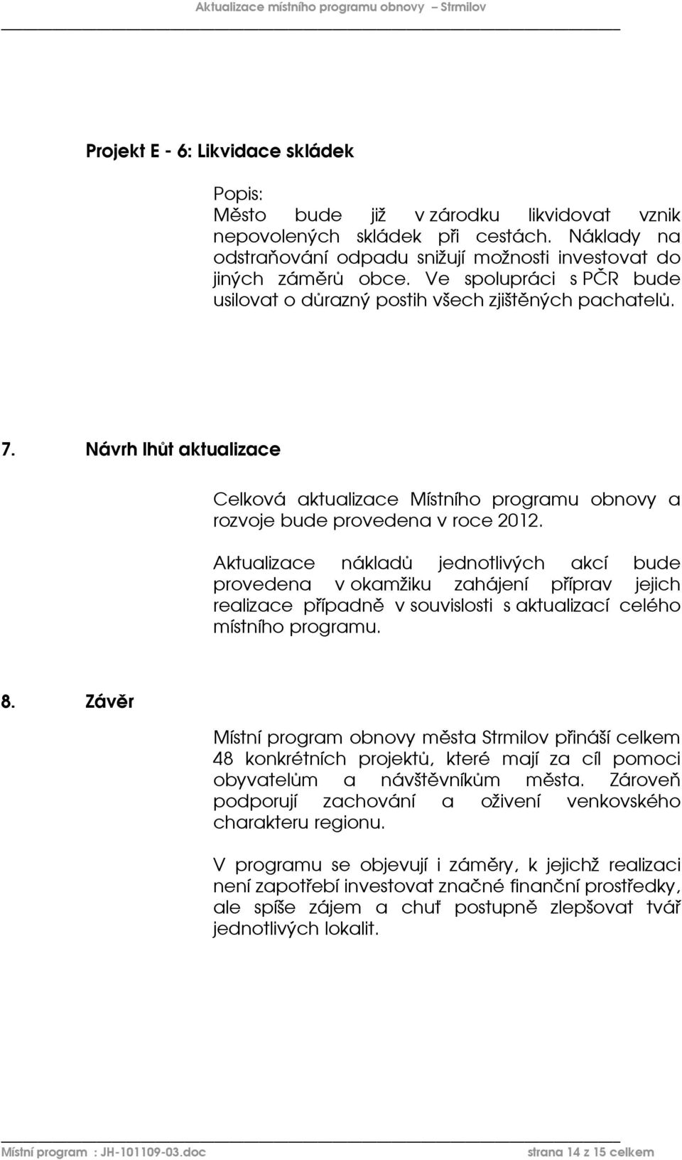 Aktualizace nákladů jednotlivých akcí bude provedena v okamžiku zahájení příprav jejich realizace případně v souvislosti s aktualizací celého místního programu. 8.