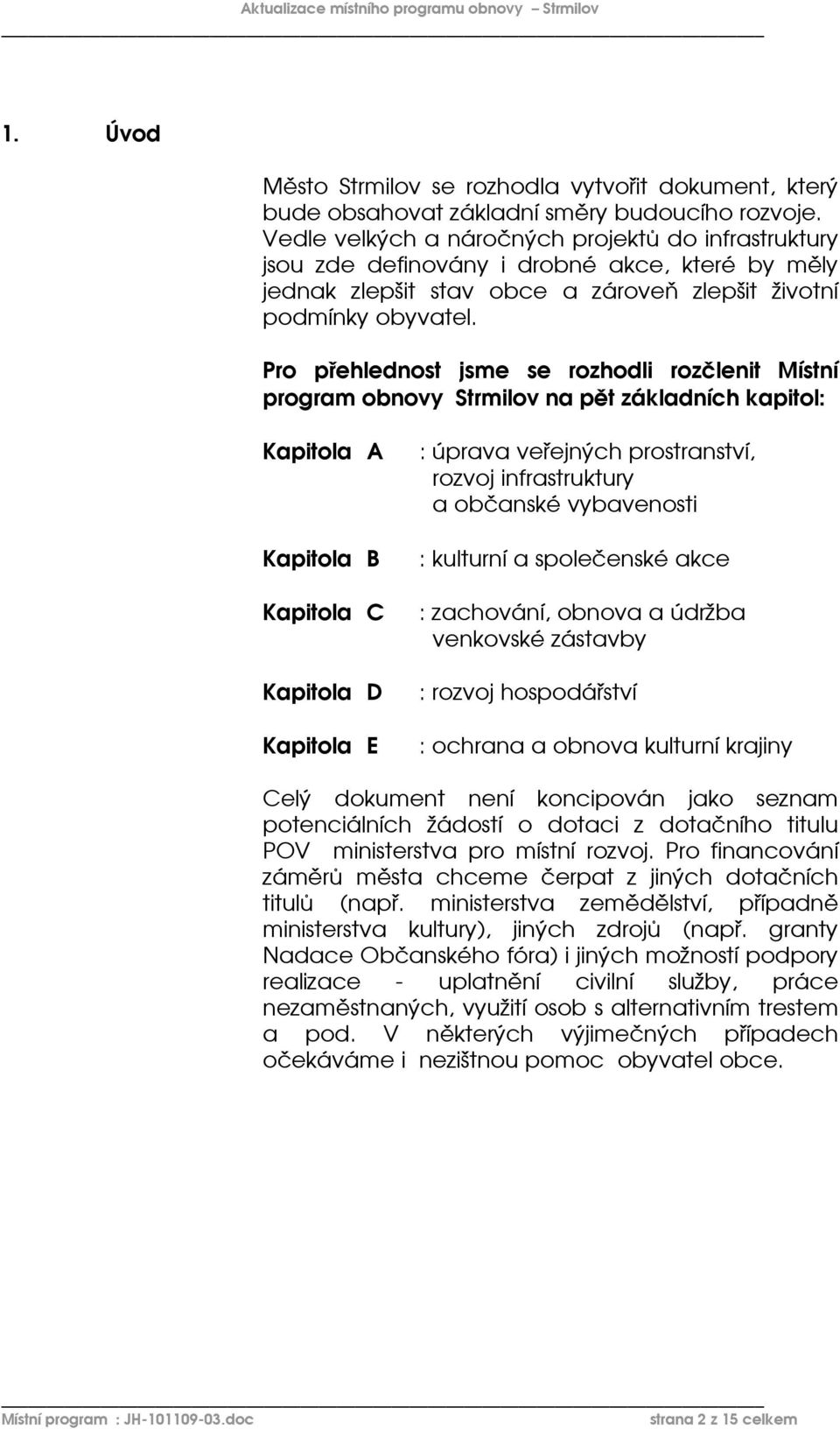 Pro přehlednost jsme se rozhodli rozčlenit Místní program obnovy Strmilov na pět základních kapitol: Kapitola A Kapitola B Kapitola C Kapitola D Kapitola E : úprava veřejných prostranství, rozvoj