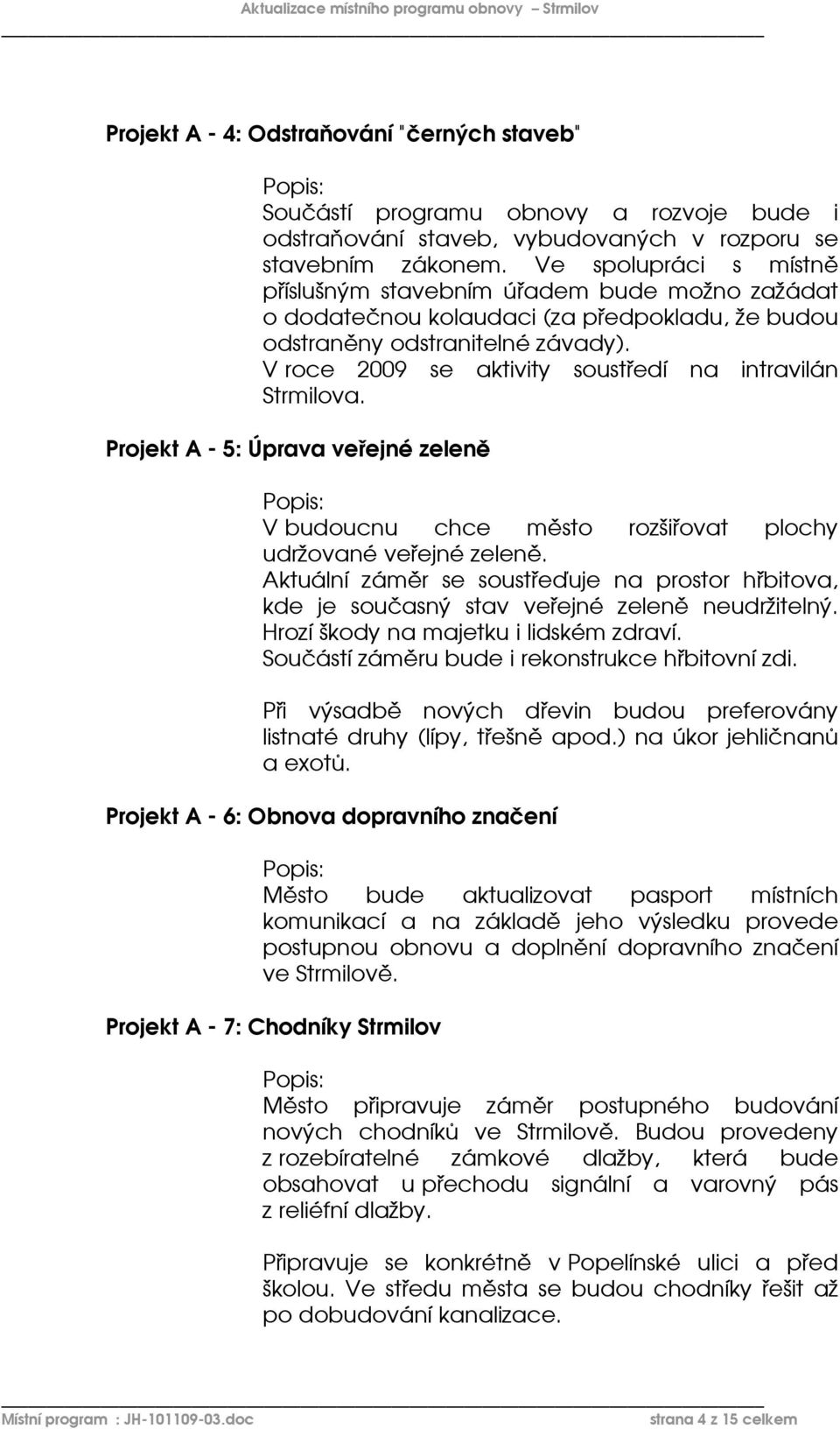 V roce 2009 se aktivity soustředí na intravilán Strmilova. Projekt A - 5: Úprava veřejné zeleně V budoucnu chce město rozšiřovat plochy udržované veřejné zeleně.