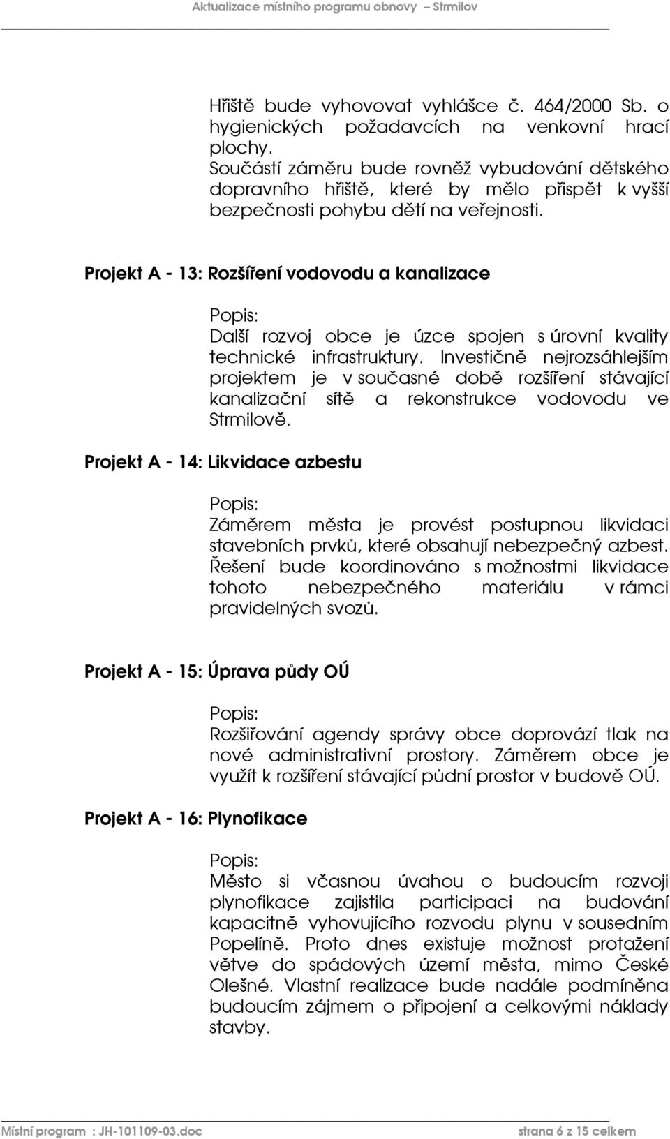 Projekt A - 13: Rozšíření vodovodu a kanalizace Další rozvoj obce je úzce spojen s úrovní kvality technické infrastruktury.