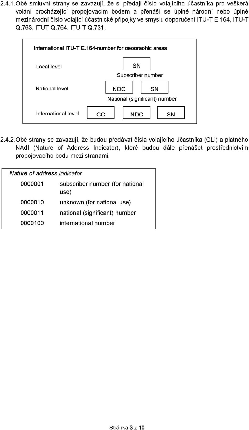 přípojky ve smyslu doporučení ITU-T E.164, ITU-T Q.763, ITUT Q.764, ITU-T Q.731. International ITU-T E.