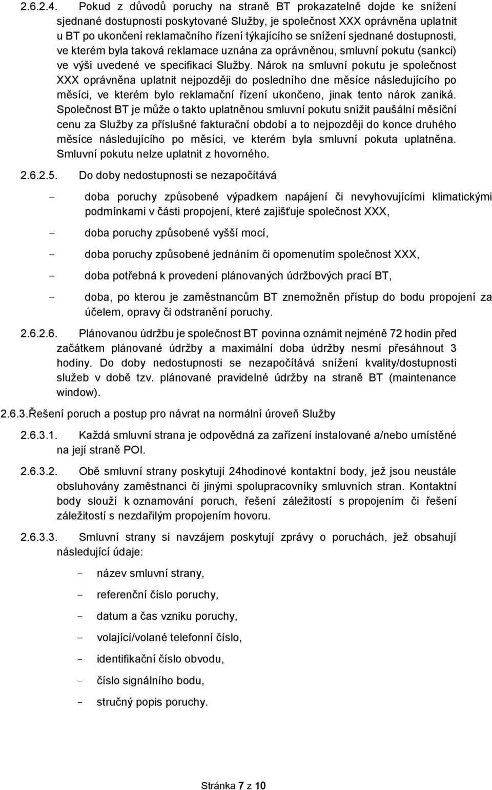 snížení sjednané dostupnosti, ve kterém byla taková reklamace uznána za oprávněnou, smluvní pokutu (sankci) ve výši uvedené ve specifikaci Služby.