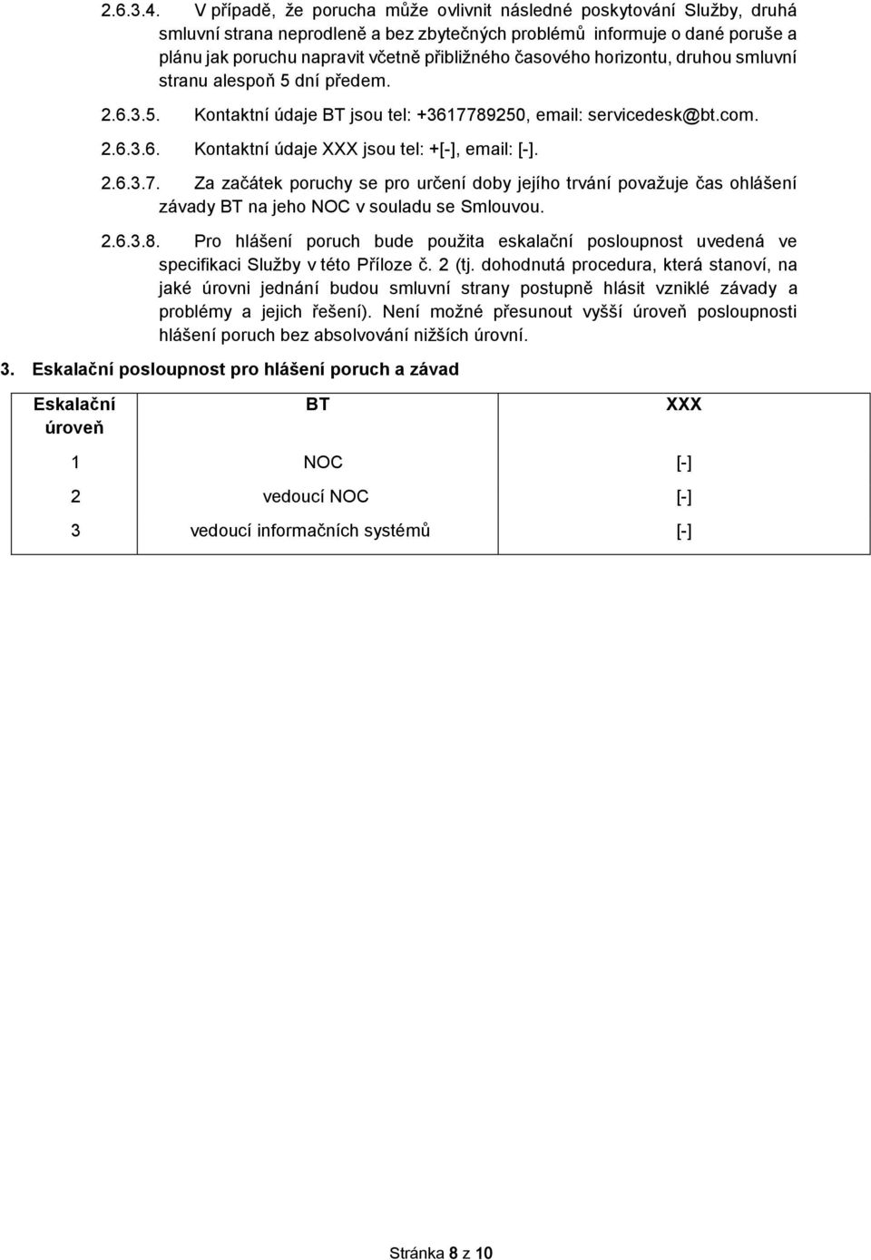 časového horizontu, druhou smluvní stranu alespoň 5 dní předem. 2.6.3.5. Kontaktní údaje BT jsou tel: +3617789250, email: servicedesk@bt.com. 2.6.3.6. Kontaktní údaje XXX jsou tel: +[-], email: [-].