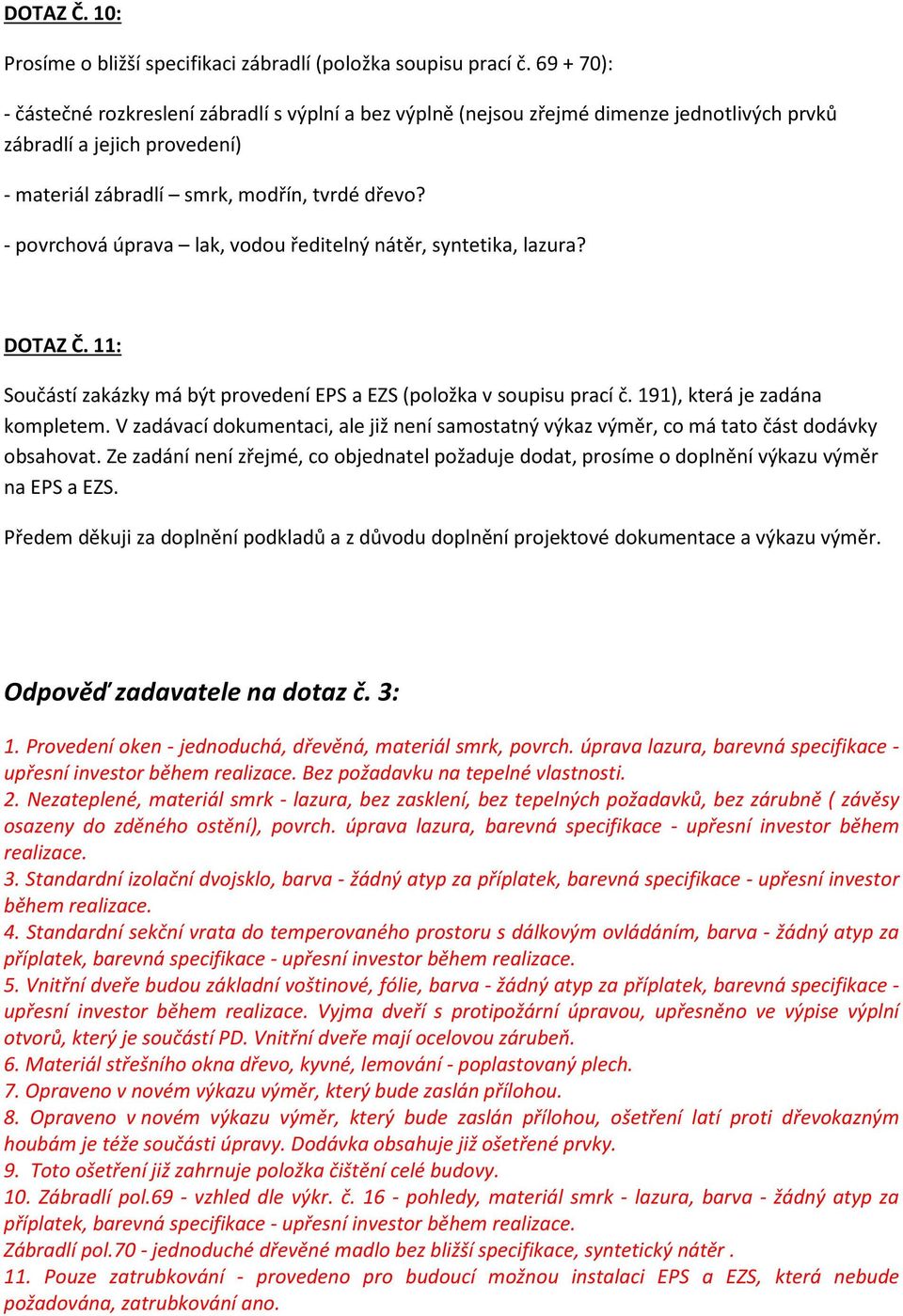 - povrchová úprava lak, vodou ředitelný nátěr, syntetika, lazura? DOTAZ Č. 11: Součástí zakázky má být provedení EPS a EZS (položka v soupisu prací č. 191), která je zadána kompletem.