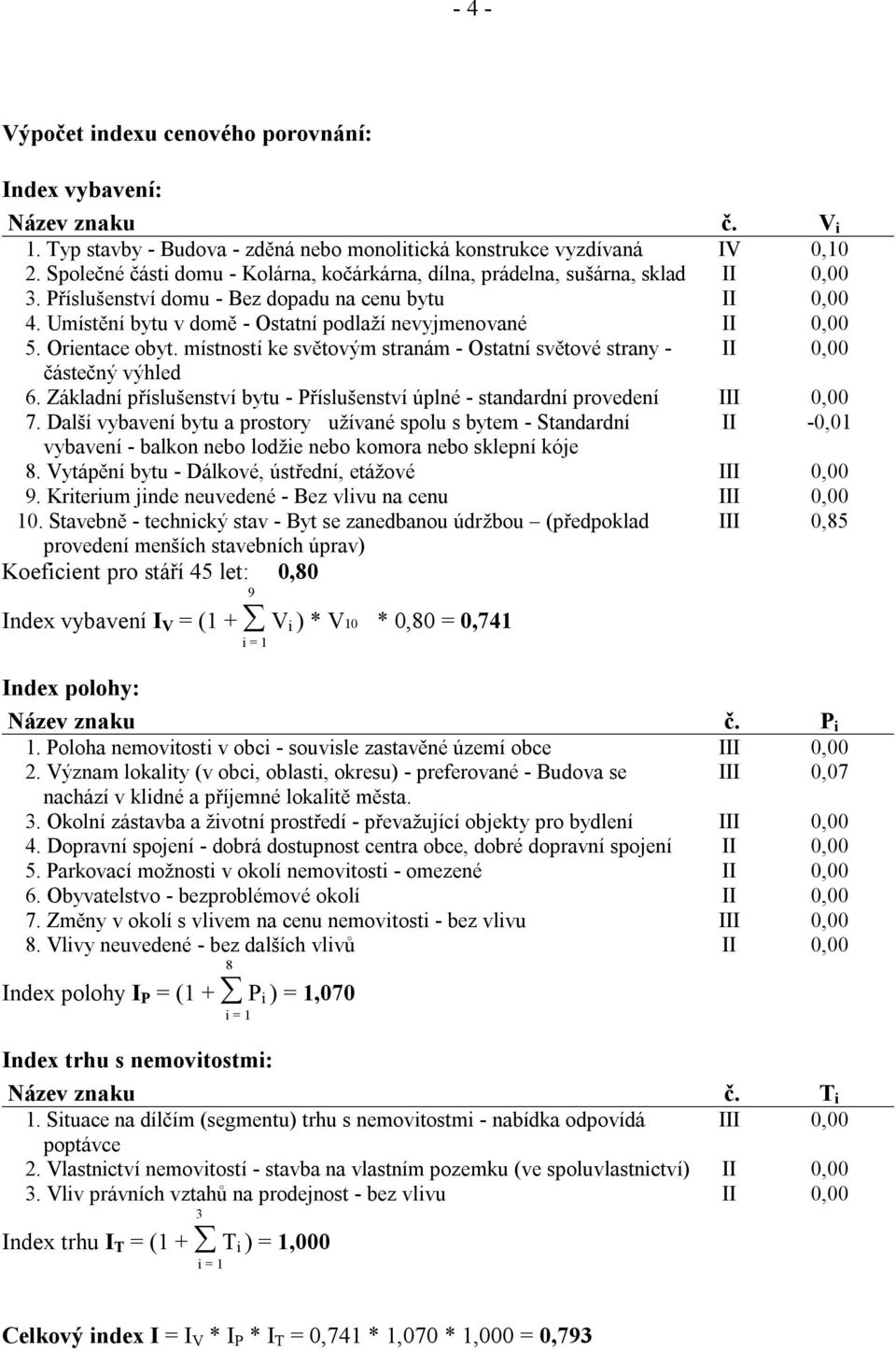 Umístění bytu v domě - Ostatní podlaží nevyjmenované II 0,00 5. Orientace obyt. místností ke světovým stranám - Ostatní světové strany - II 0,00 částečný výhled 6.