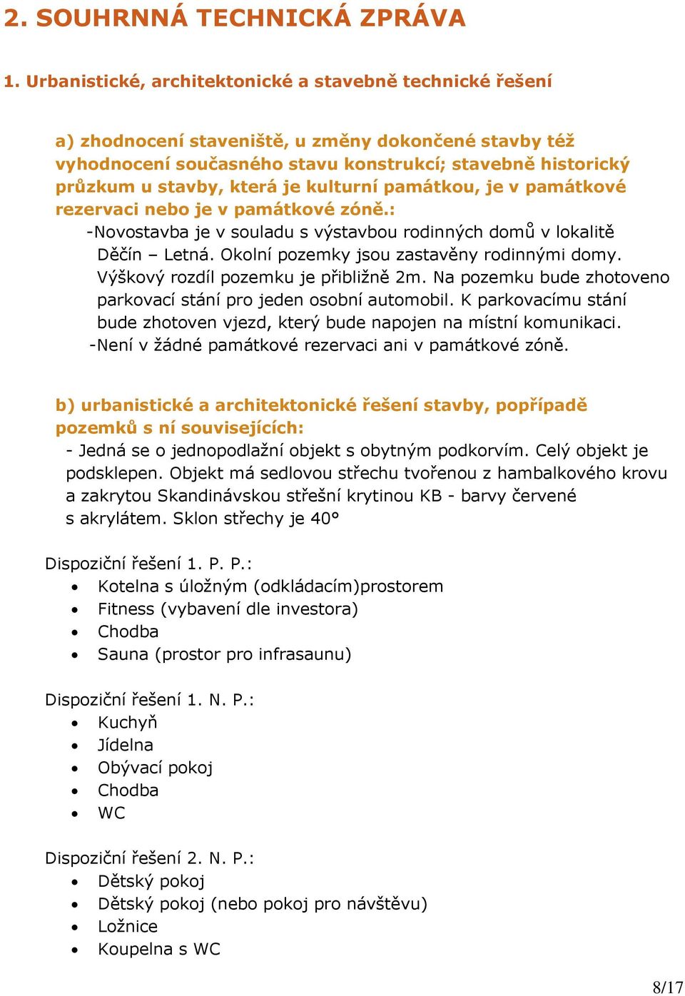 je kulturní památkou, je v památkové rezervaci nebo je v památkové zóně.: -Novostavba je v souladu s výstavbou rodinných domů v lokalitě Děčín Letná. Okolní pozemky jsou zastavěny rodinnými domy.