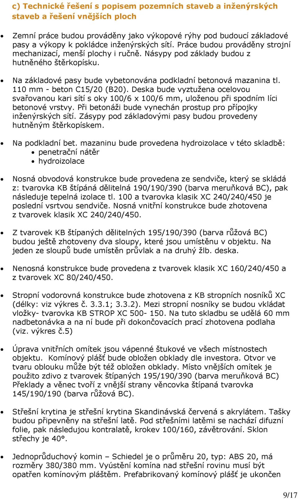 110 mm - beton C15/20 (B20). Deska bude vyztužena ocelovou svařovanou kari sítí s oky 100/6 x 100/6 mm, uloženou při spodním líci betonové vrstvy.