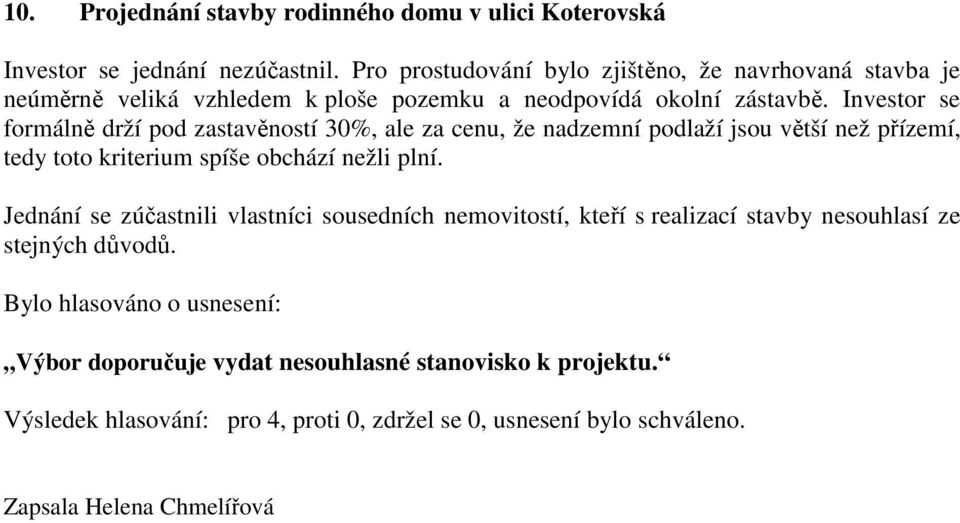 Investor se formálně drží pod zastavěností 30%, ale za cenu, že nadzemní podlaží jsou větší než přízemí, tedy toto kriterium spíše obchází nežli plní.