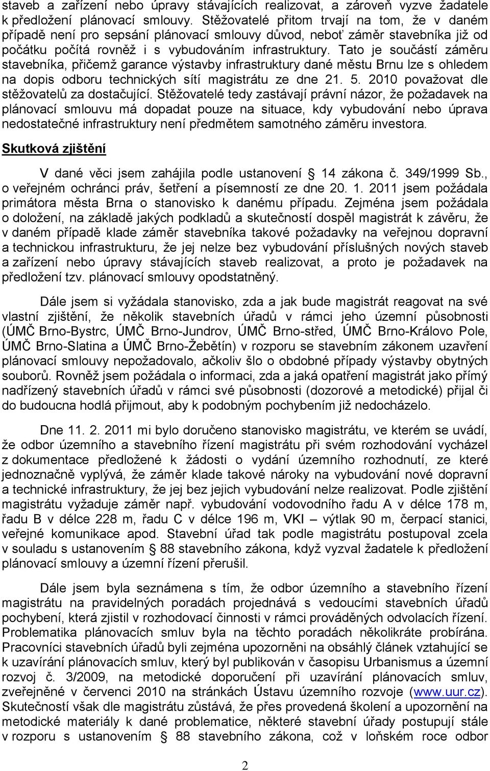 Tato je součástí záměru stavebníka, přičemţ garance výstavby infrastruktury dané městu Brnu lze s ohledem na dopis odboru technických sítí magistrátu ze dne 21. 5.