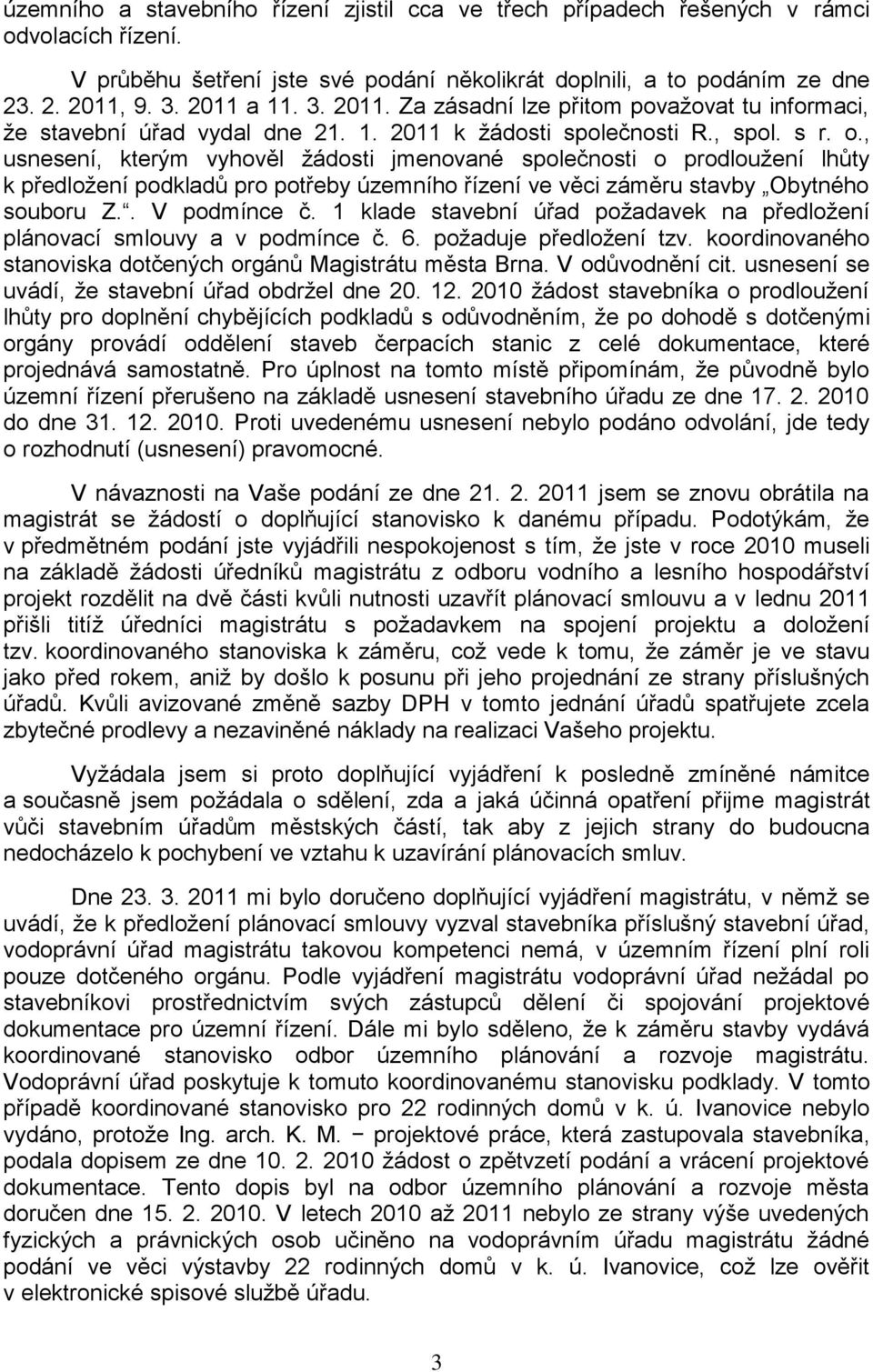 , usnesení, kterým vyhověl ţádosti jmenované společnosti o prodlouţení lhůty k předloţení podkladů pro potřeby územního řízení ve věci záměru stavby Obytného souboru Z.. V podmínce č.